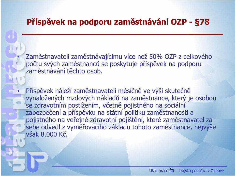 Příspěvek náleží zaměstnavateli měsíčně ve výši skutečně vynaložených mzdových nákladů na zaměstnance, který je osobou se zdravotním