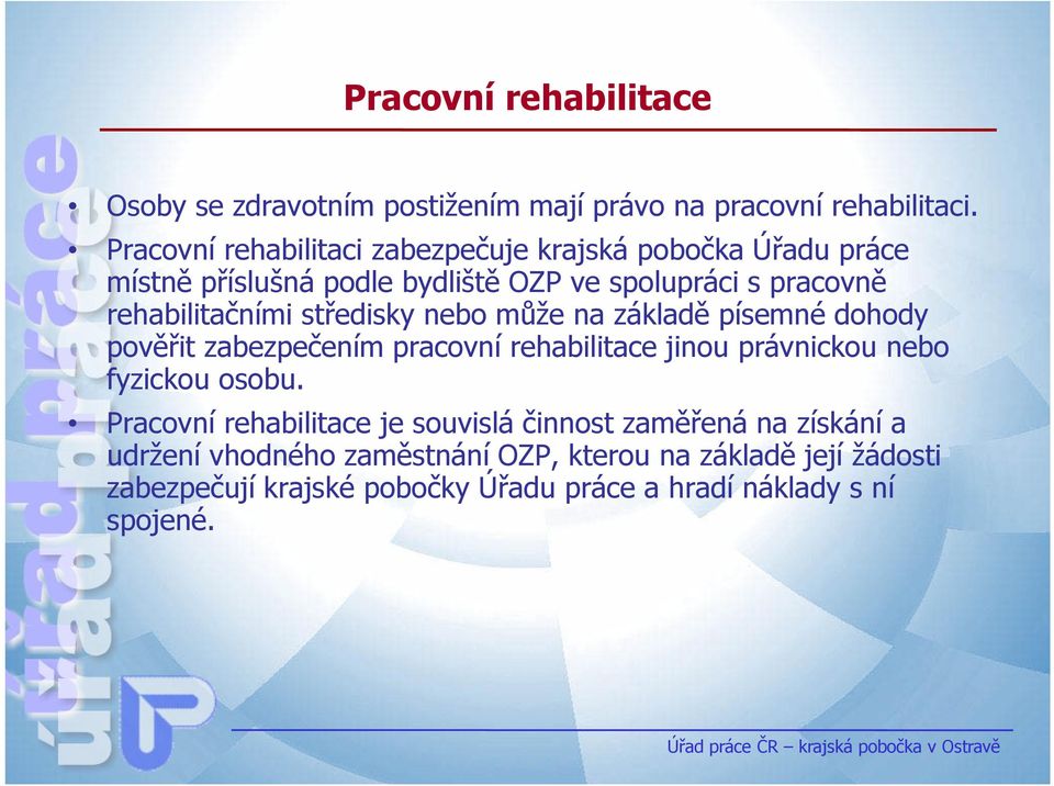 středisky nebo může na základě písemné dohody pověřit zabezpečením pracovní rehabilitace jinou právnickou nebo fyzickou osobu.