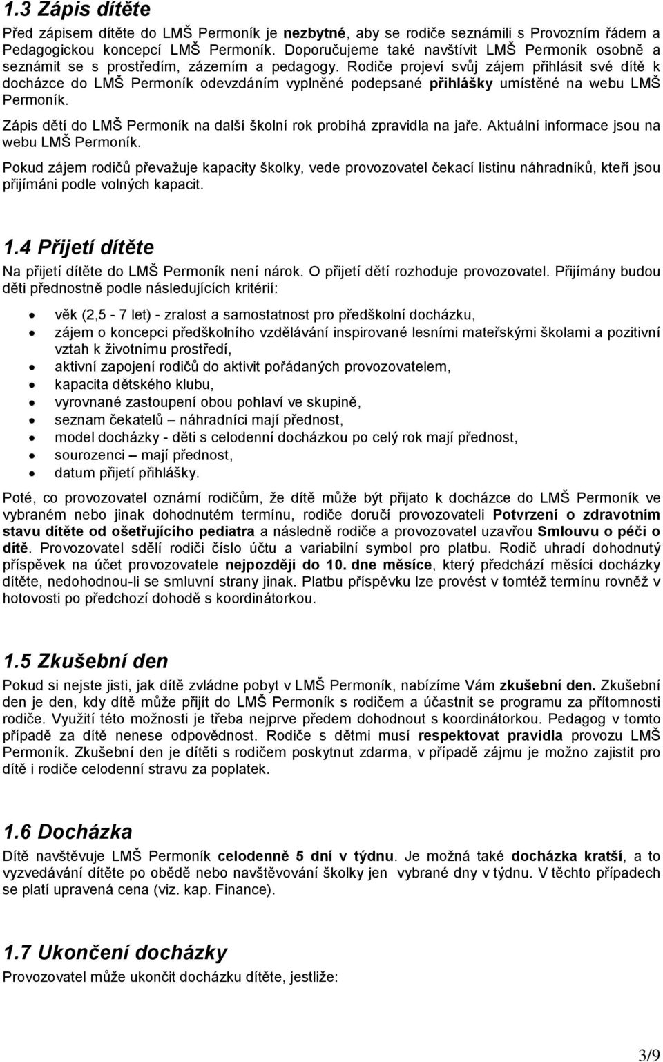 Rodiče projeví svůj zájem přihlásit své dítě k docházce do LMŠ Permoník odevzdáním vyplněné podepsané přihlášky umístěné na webu LMŠ Permoník.