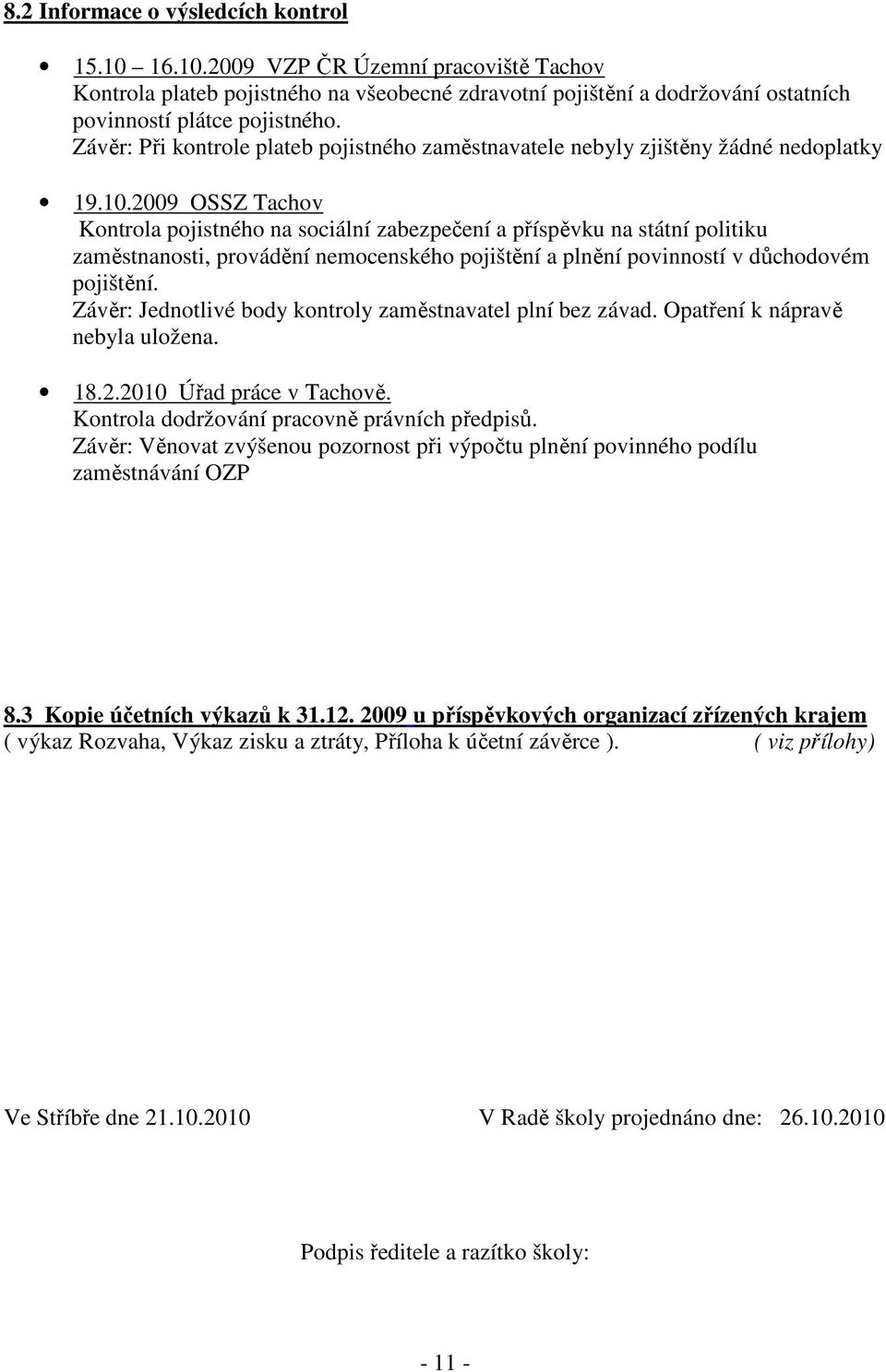 2009 OSSZ Tachov Kontrola pojistného na sociální zabezpečení a příspěvku na státní politiku zaměstnanosti, provádění nemocenského pojištění a plnění povinností v důchodovém pojištění.