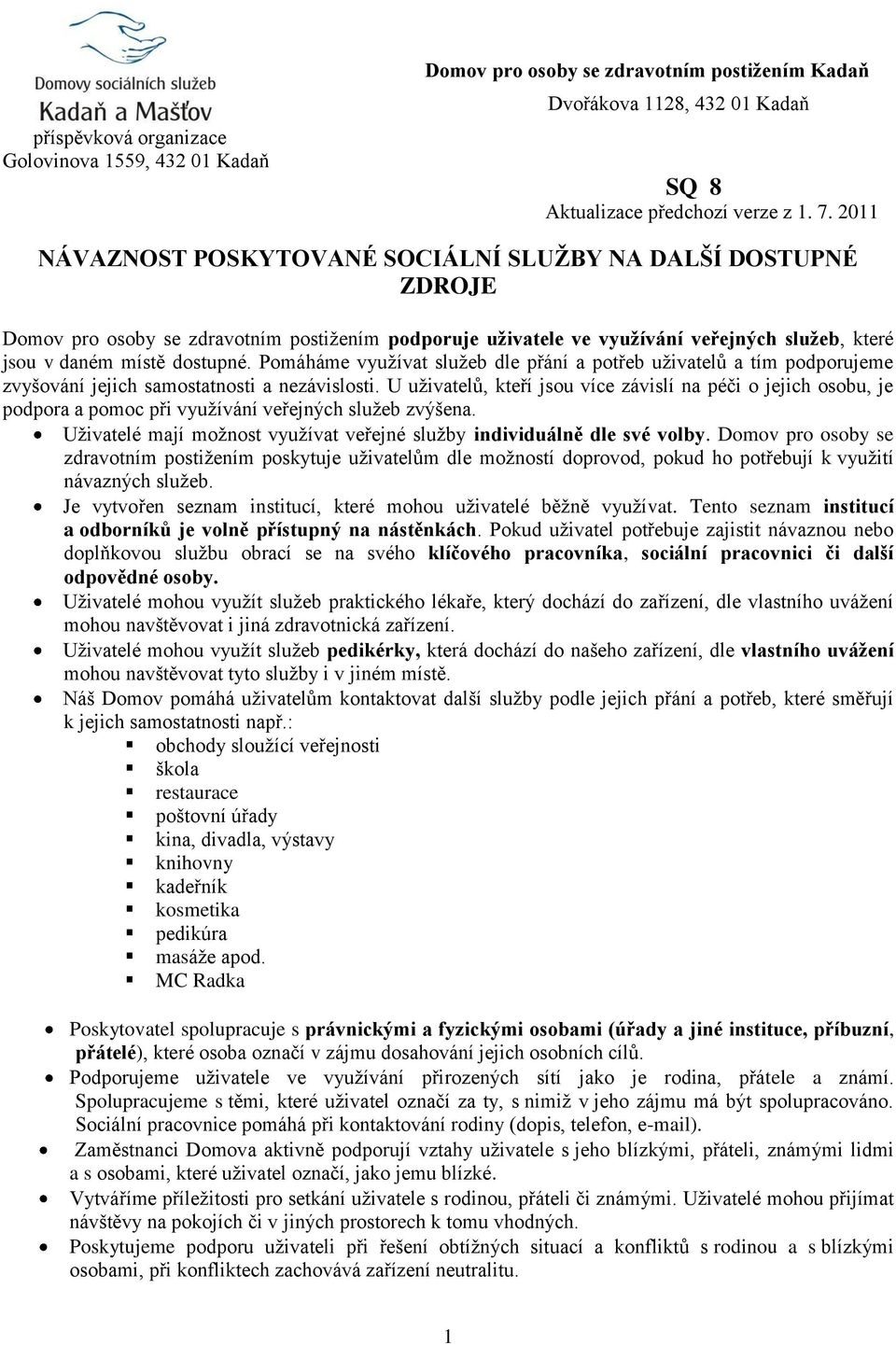 Pomáháme využívat služeb dle přání a potřeb uživatelů a tím podporujeme zvyšování jejich samostatnosti a nezávislosti.