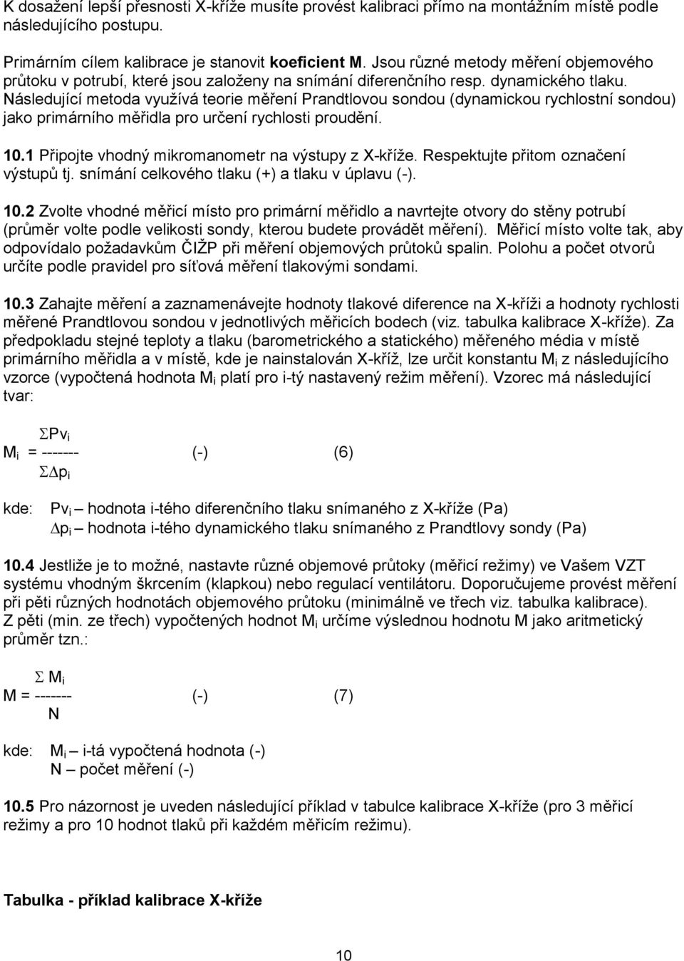 Následující metoda využívá teorie měření Prandtlovou sondou (dynamickou rychlostní sondou) jako primárního měřidla pro určení rychlosti proudění. 10.