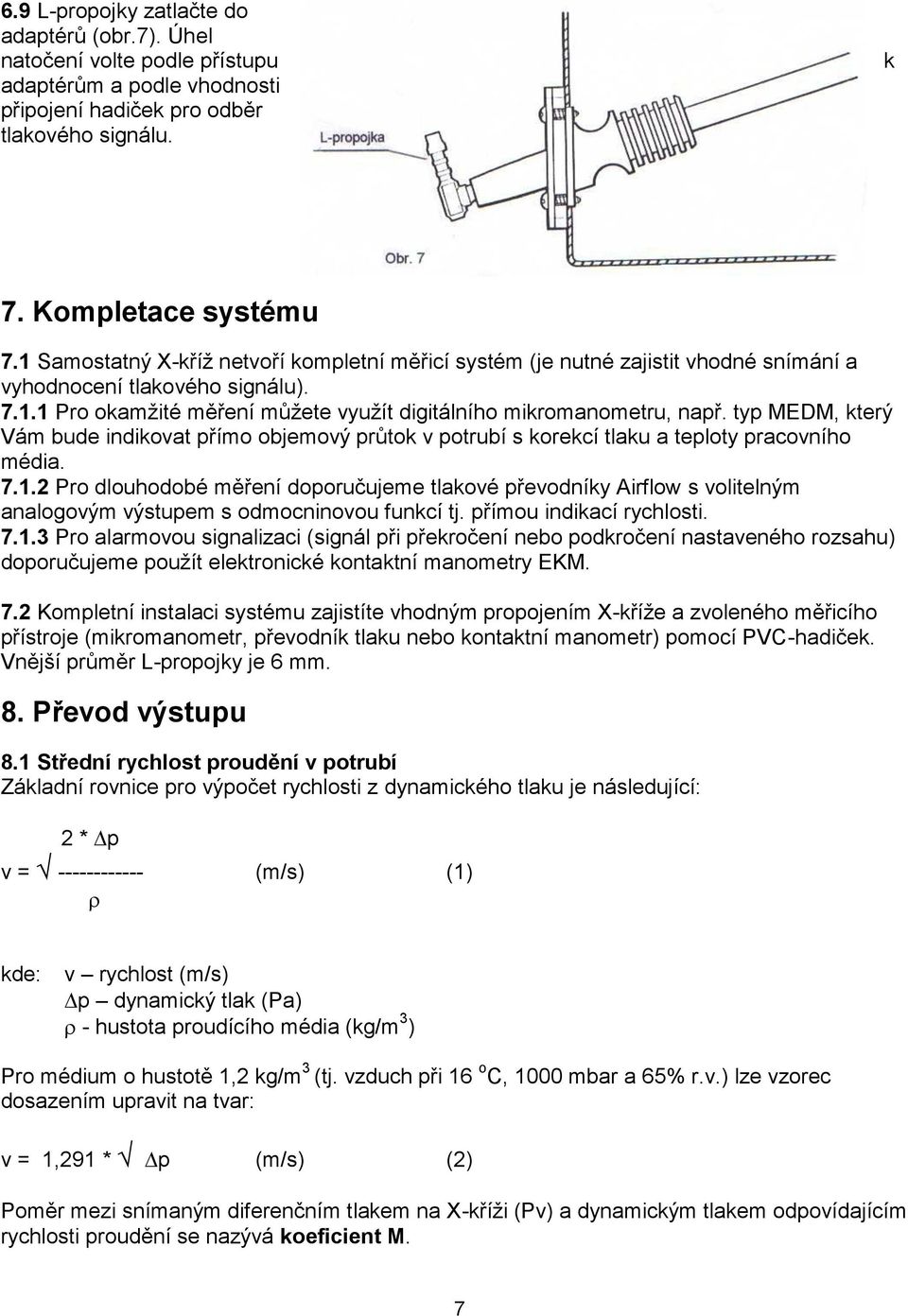 typ MEDM, který Vám bude indikovat přímo objemový průtok v potrubí s korekcí tlaku a teploty pracovního média. 7.1.