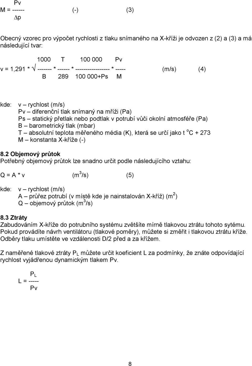 barometrický tlak (mbar) T absolutní teplota měřeného média (K), která se určí jako t o C + 273 M konstanta X-kříže (-) 8.
