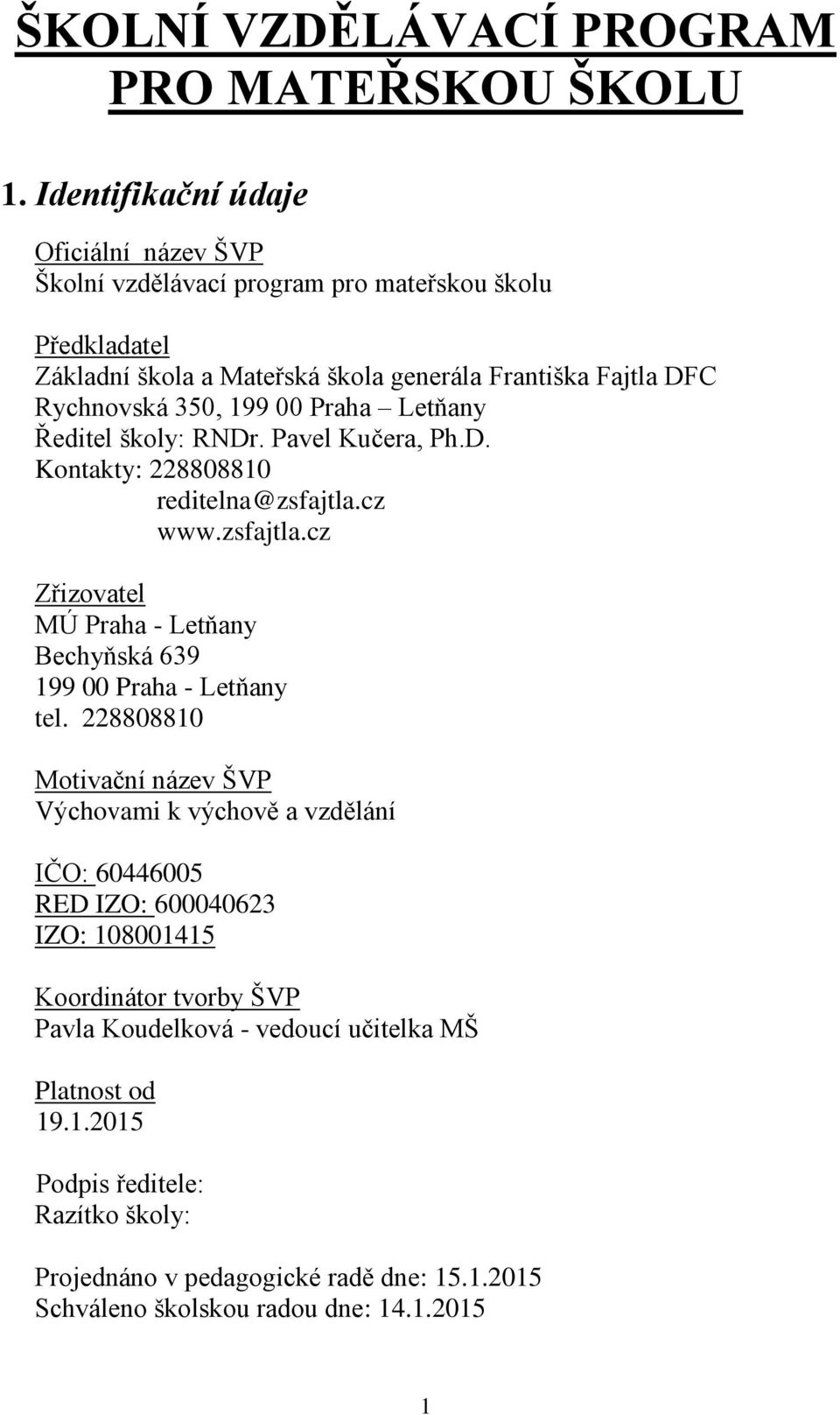 00 Praha Letňany Ředitel školy: RNDr. Pavel Kučera, Ph.D. Kontakty: 228808810 reditelna@zsfajtla.cz www.zsfajtla.cz Zřizovatel MÚ Praha - Letňany Bechyňská 639 199 00 Praha - Letňany tel.