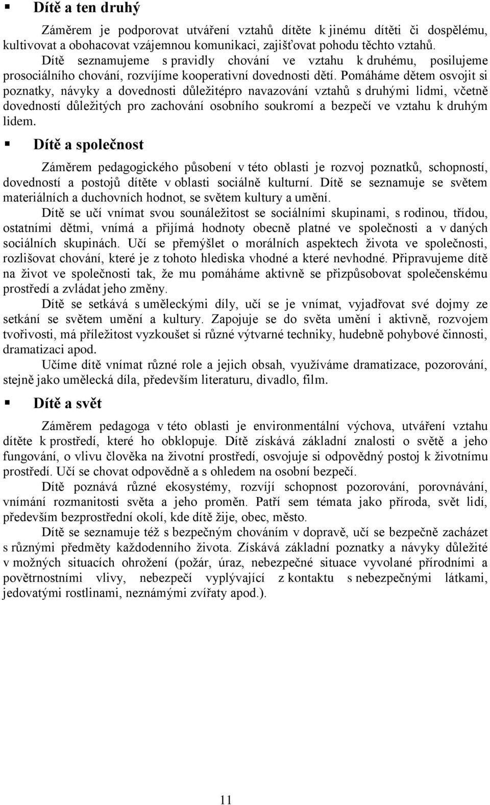 Pomáháme dětem osvojit si poznatky, návyky a dovednosti důležitépro navazování vztahů s druhými lidmi, včetně dovedností důležitých pro zachování osobního soukromí a bezpečí ve vztahu k druhým lidem.