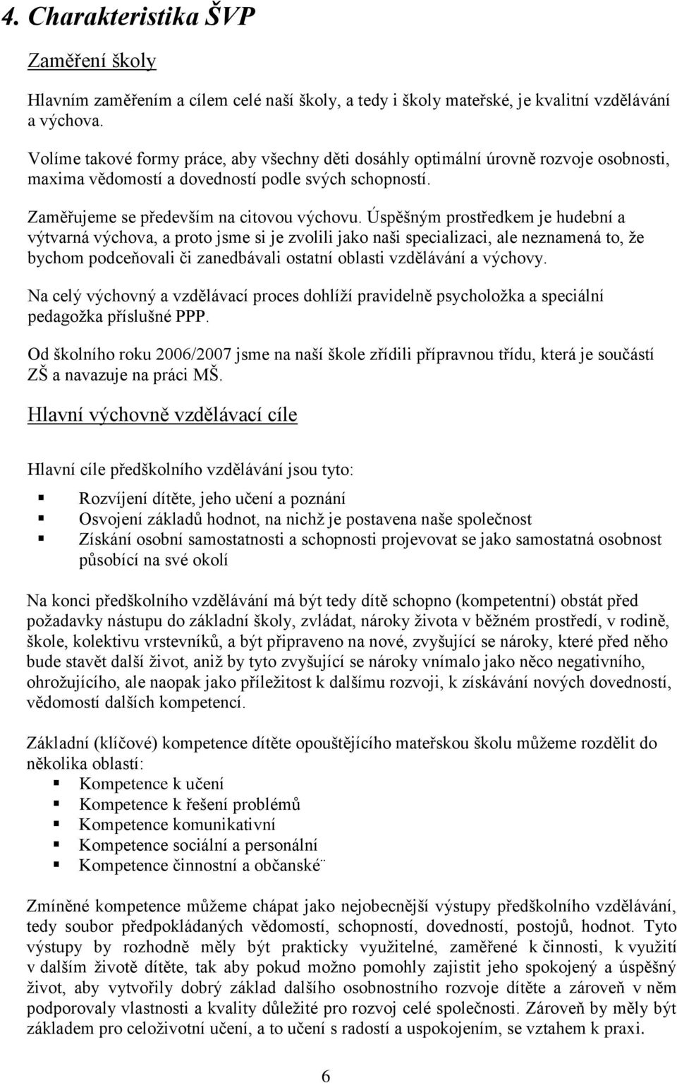 Úspěšným prostředkem je hudební a výtvarná výchova, a proto jsme si je zvolili jako naši specializaci, ale neznamená to, že bychom podceňovali či zanedbávali ostatní oblasti vzdělávání a výchovy.