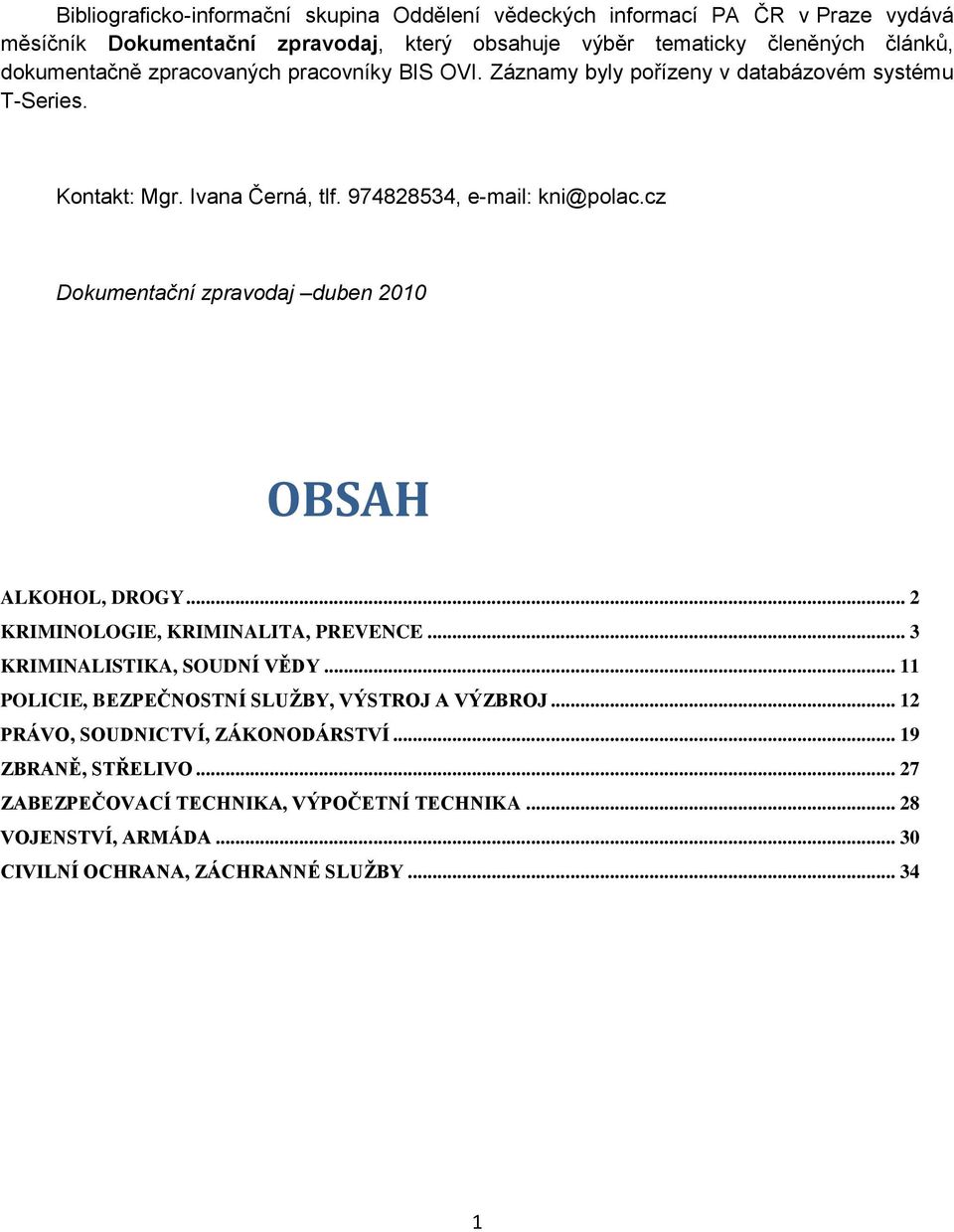 cz Dokumentační zpravodaj duben 2010 OBSAH ALKOHOL, DROGY... 2 KRIMINOLOGIE, KRIMINALITA, PREVENCE... 3 KRIMINALISTIKA, SOUDNÍ VĚDY.