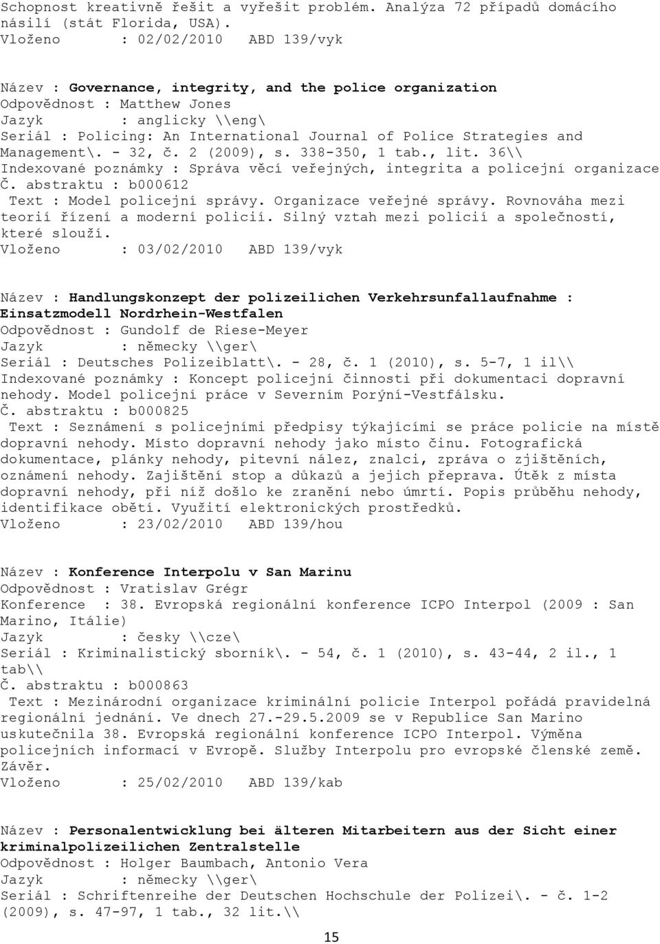 Management\. - 32, č. 2 (2009), s. 338-350, 1 tab., lit. 36\\ Indexované poznámky : Správa věcí veřejných, integrita a policejní organizace Č. abstraktu : b000612 Text : Model policejní správy.