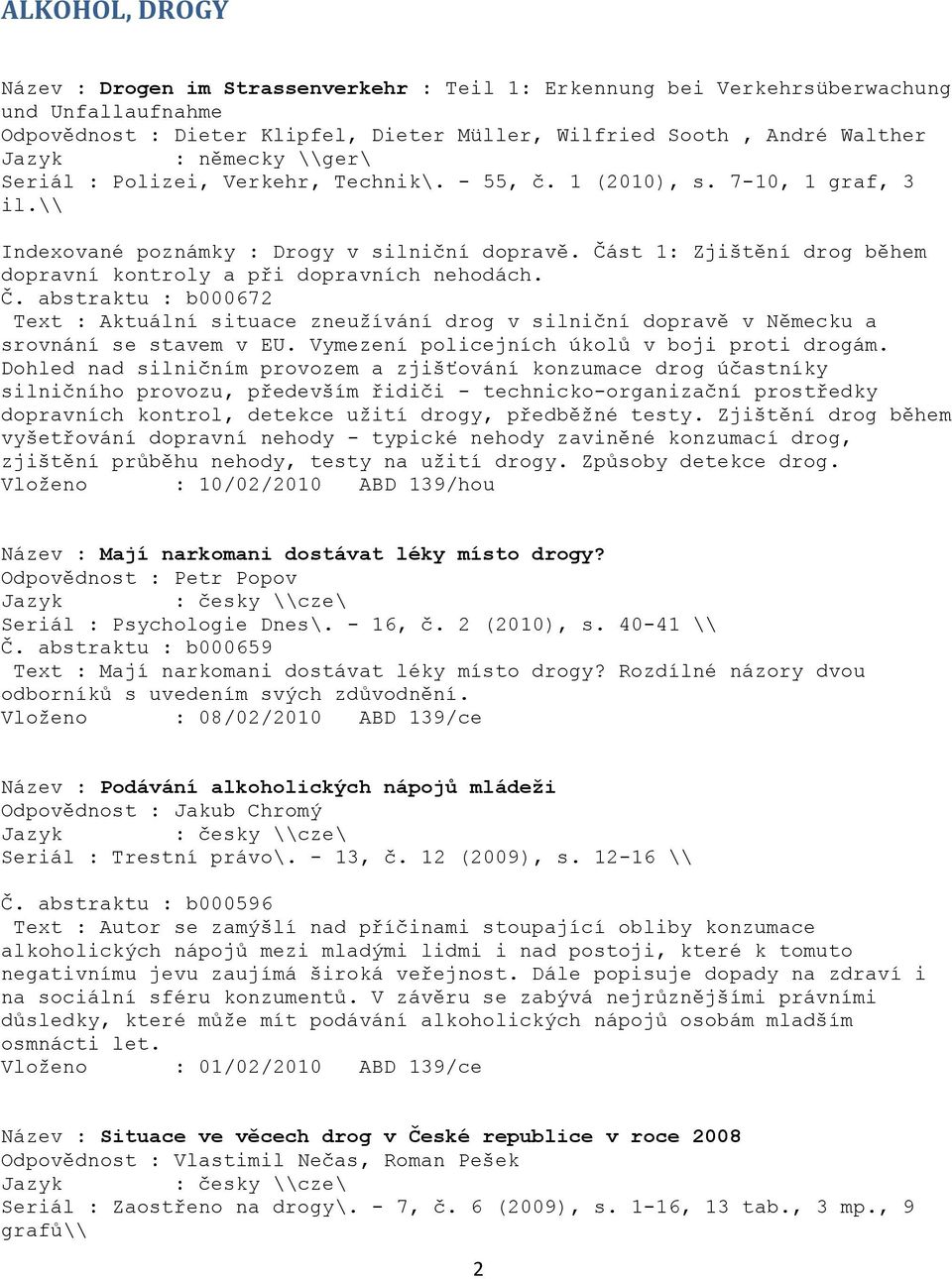 Část 1: Zjištění drog během dopravní kontroly a při dopravních nehodách. Č. abstraktu : b000672 Text : Aktuální situace zneuţívání drog v silniční dopravě v Německu a srovnání se stavem v EU.