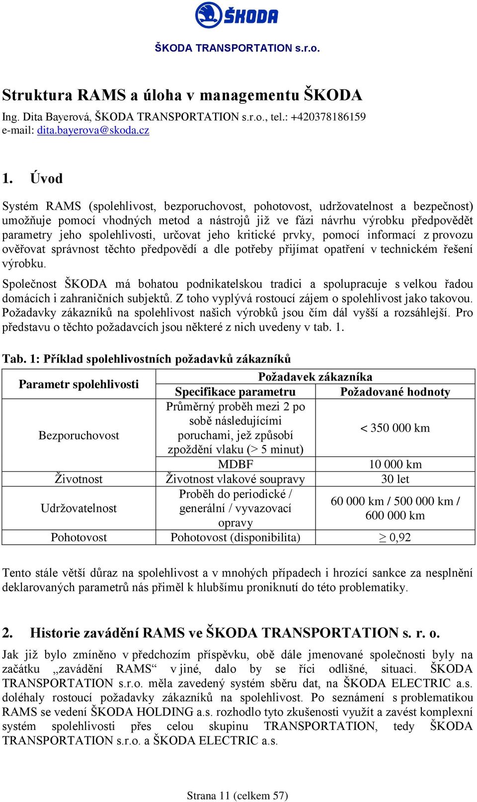 určovat jeho kritické prvky, pomocí informací z provozu ověřovat správnost těchto předpovědí a dle potřeby přijímat opatření v technickém řešení výrobku.