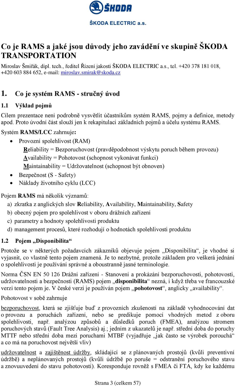 1 Výklad pojmů Cílem prezentace není podrobně vysvětlit účastníkům systém RAMS, pojmy a definice, metody apod. Proto úvodní část slouží jen k rekapitulaci základních pojmů a účelu systému RAMS.