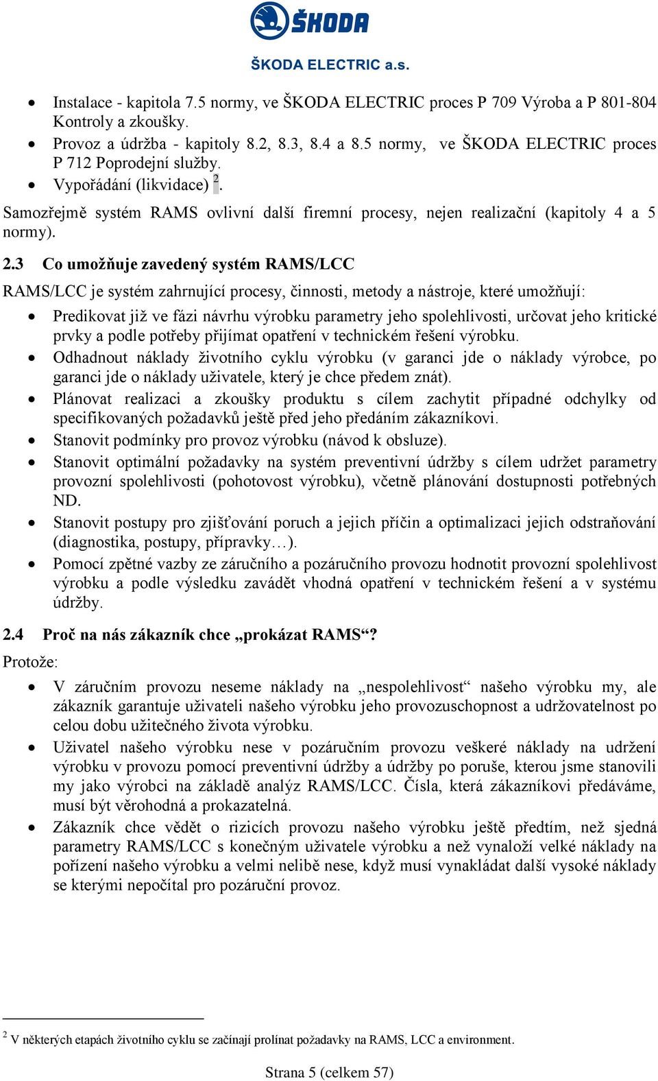 Samozřejmě systém RAMS ovlivní další firemní procesy, nejen realizační (kapitoly 4 a 5 normy). 2.