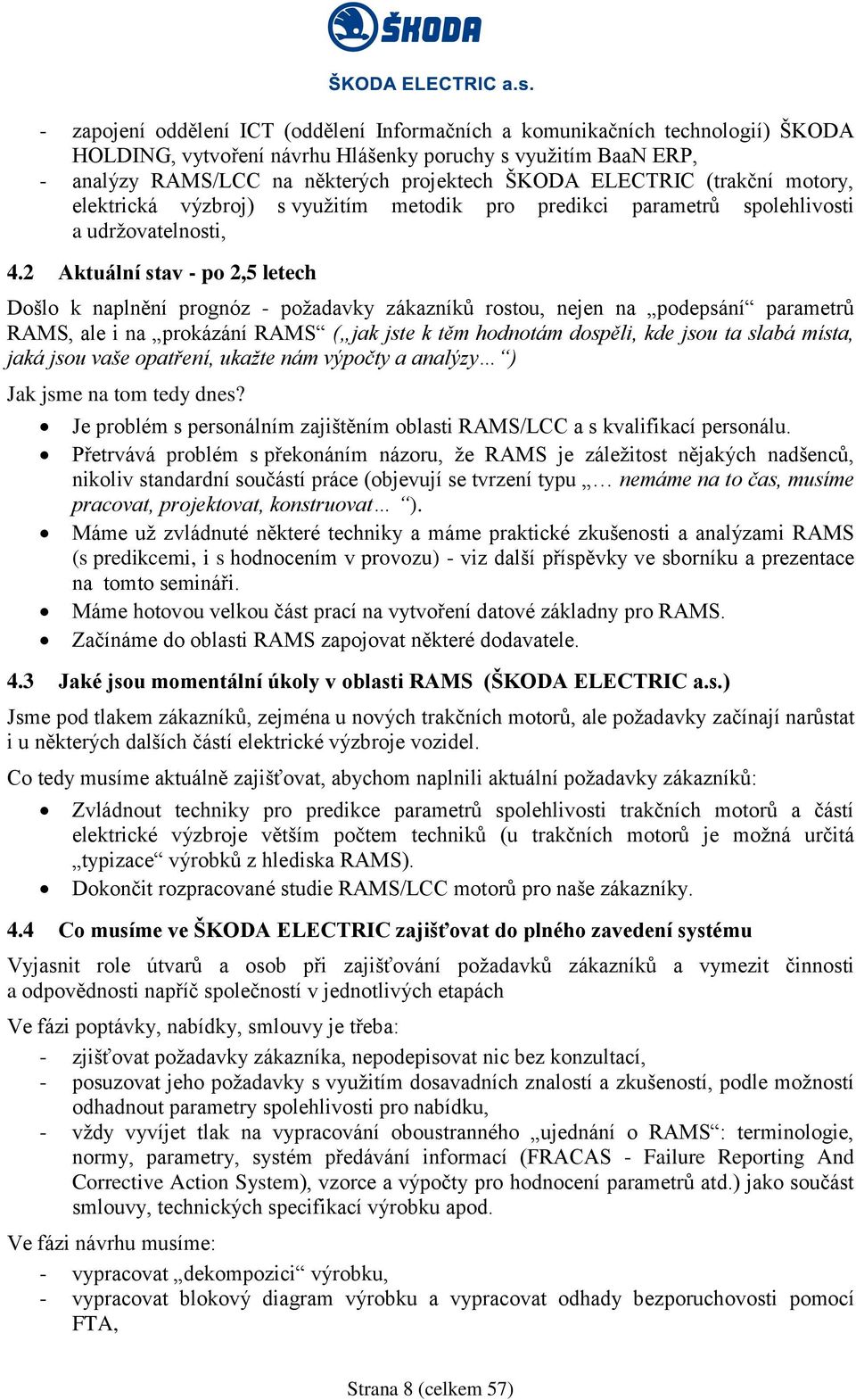 2 Aktuální stav - po 2,5 letech Došlo k naplnění prognóz - požadavky zákazníků rostou, nejen na podepsání parametrů RAMS, ale i na prokázání RAMS ( jak jste k těm hodnotám dospěli, kde jsou ta slabá