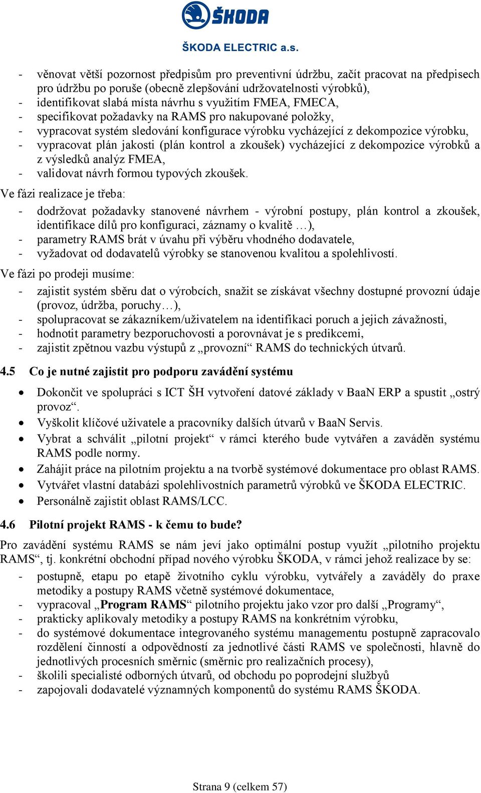 kontrol a zkoušek) vycházející z dekompozice výrobků a z výsledků analýz FMEA, - validovat návrh formou typových zkoušek.