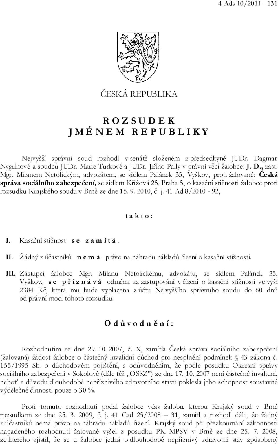 Milanem Netolickým, advokátem, se sídlem Palánek 35, Vyškov, proti žalované: Česká správa sociálního zabezpečení, se sídlem Křížová 25, Praha 5, o kasační stížnosti žalobce proti rozsudku Krajského