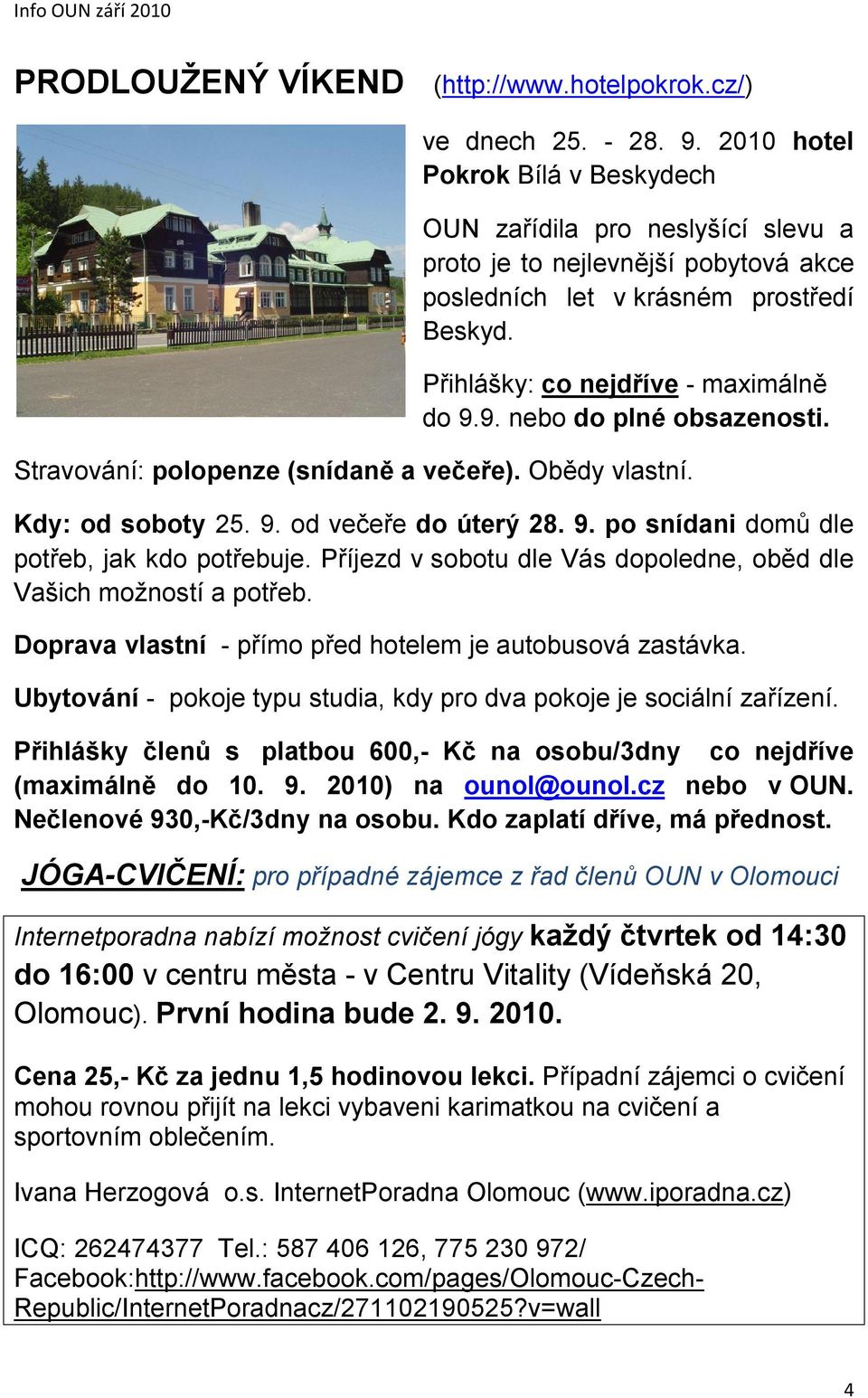 9. nebo do plné obsazenosti. Stravování: polopenze (snídaně a večeře). Obědy vlastní. Kdy: od soboty 25. 9. od večeře do úterý 28. 9. po snídani domů dle potřeb, jak kdo potřebuje.