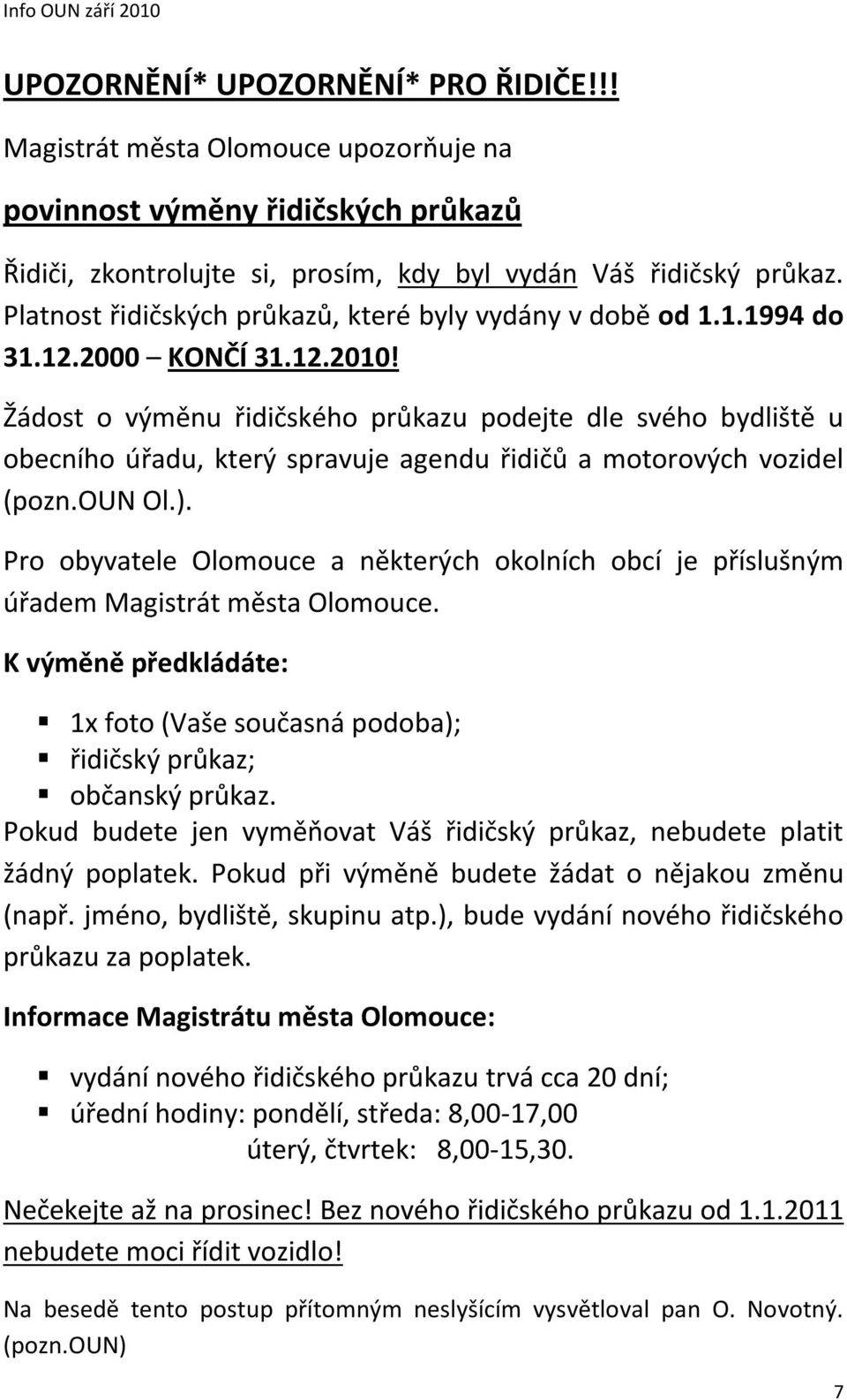 Žádost o výměnu řidičského průkazu podejte dle svého bydliště u obecního úřadu, který spravuje agendu řidičů a motorových vozidel (pozn.oun Ol.).