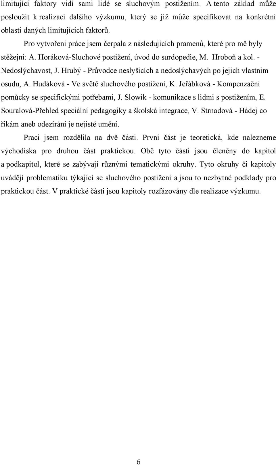 Hrubý - Průvodce neslyšících a nedoslýchavých po jejich vlastním osudu, A. Hudáková - Ve světě sluchového postiţení, K. Jeřábková - Kompenzační pomůcky se specifickými potřebami, J.