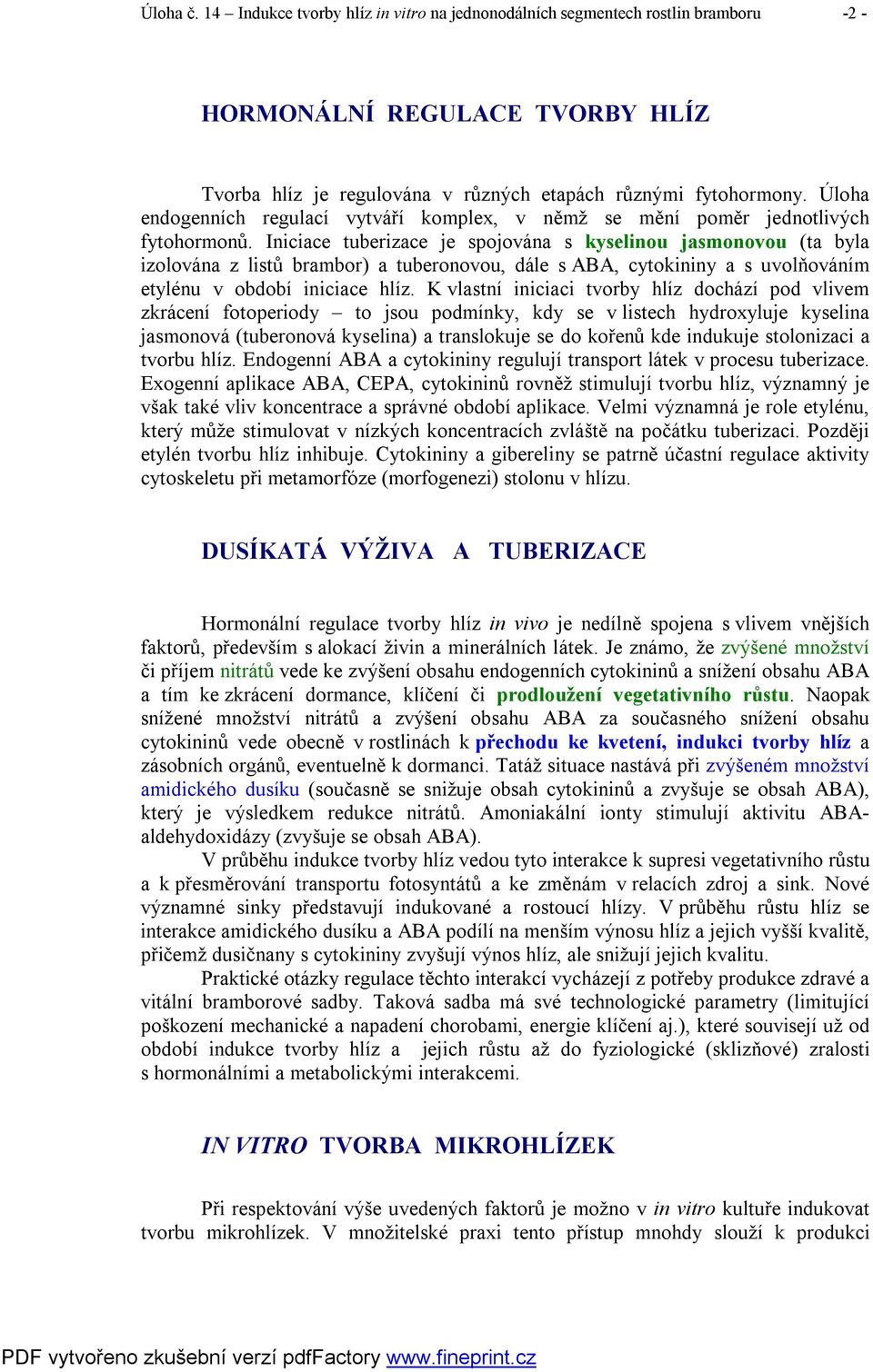 Iniciace tuberizace je spojována s kyselinou jasmonovou (ta byla izolována z listů brambor) a tuberonovou, dále s ABA, cytokininy a s uvolňováním etylénu v období iniciace hlíz.