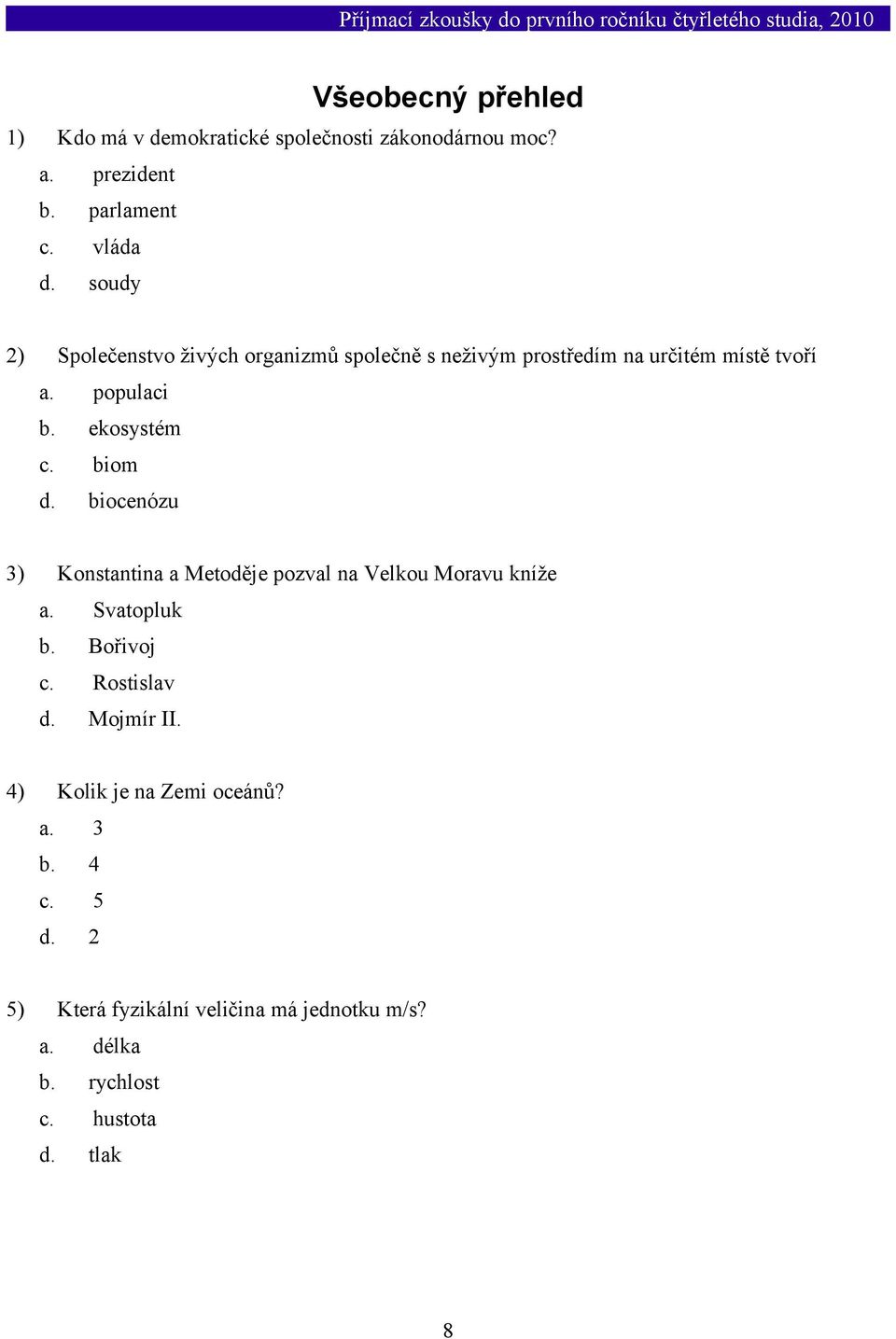 biom d. biocenózu 3) Konstantina a Metoděje pozval na Velkou Moravu kníže a. Svatopluk b. Bořivoj c. Rostislav d.