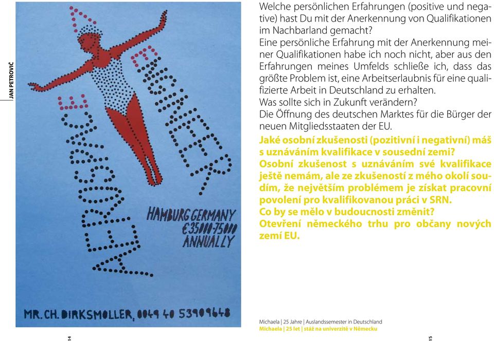 eine qualifizierte Arbeit in Deutschland zu erhalten. Was sollte sich in Zukunft verändern? Die Öffnung des deutschen Marktes für die Bürger der neuen Mitgliedsstaaten der EU.