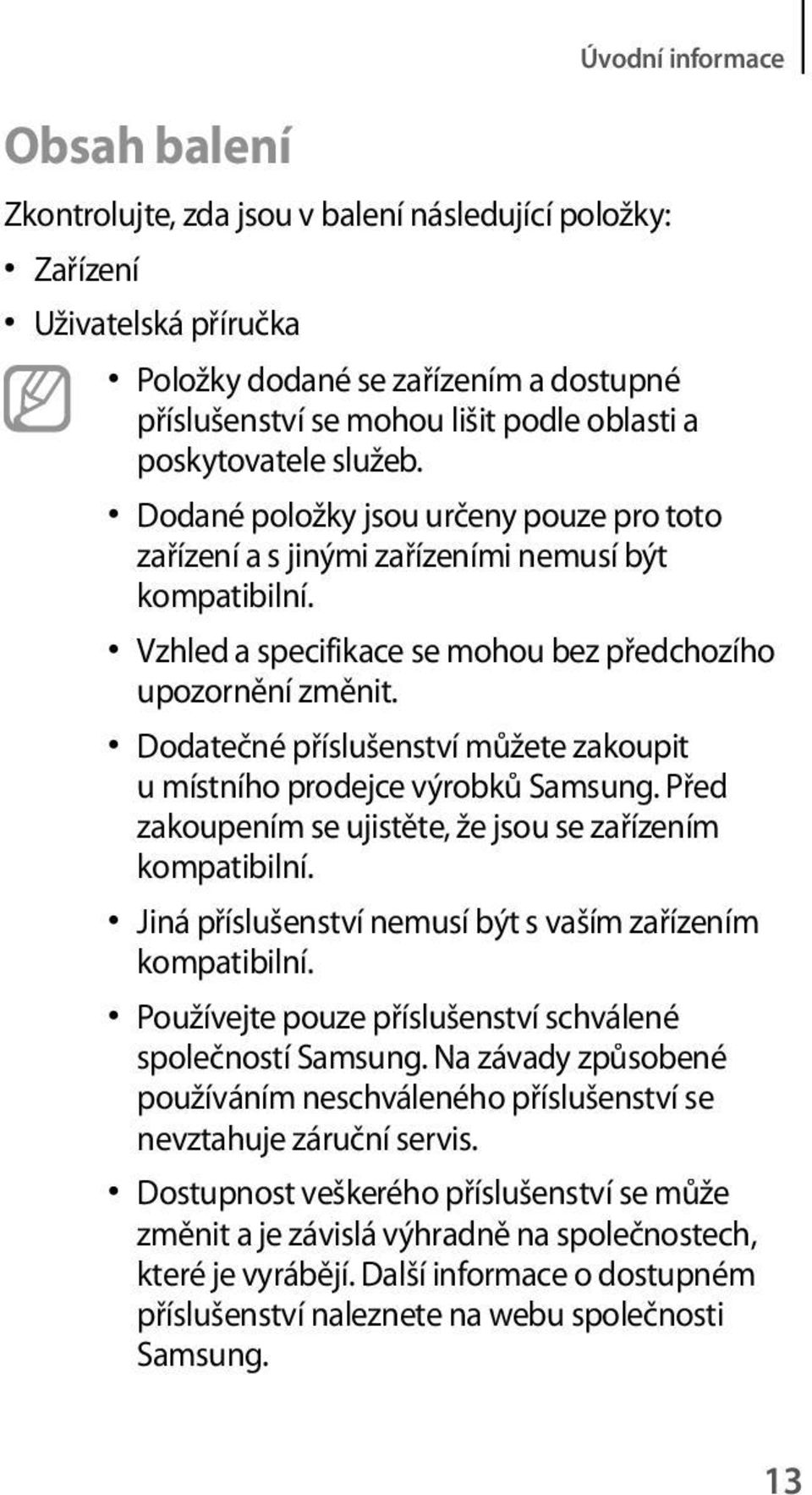 Dodatečné příslušenství můžete zakoupit u místního prodejce výrobků Samsung. Před zakoupením se ujistěte, že jsou se zařízením kompatibilní.