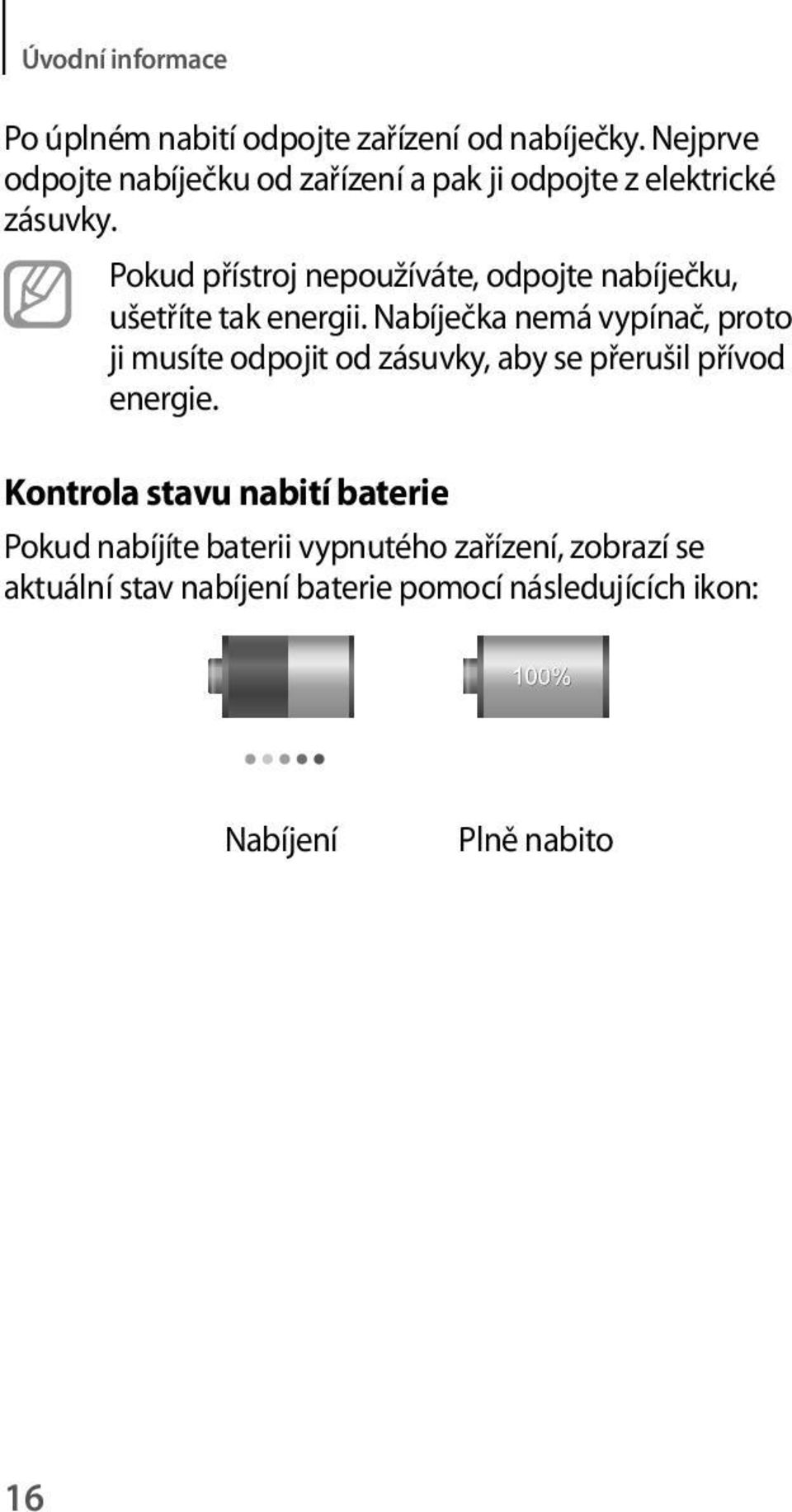 Pokud přístroj nepoužíváte, odpojte nabíječku, ušetříte tak energii.