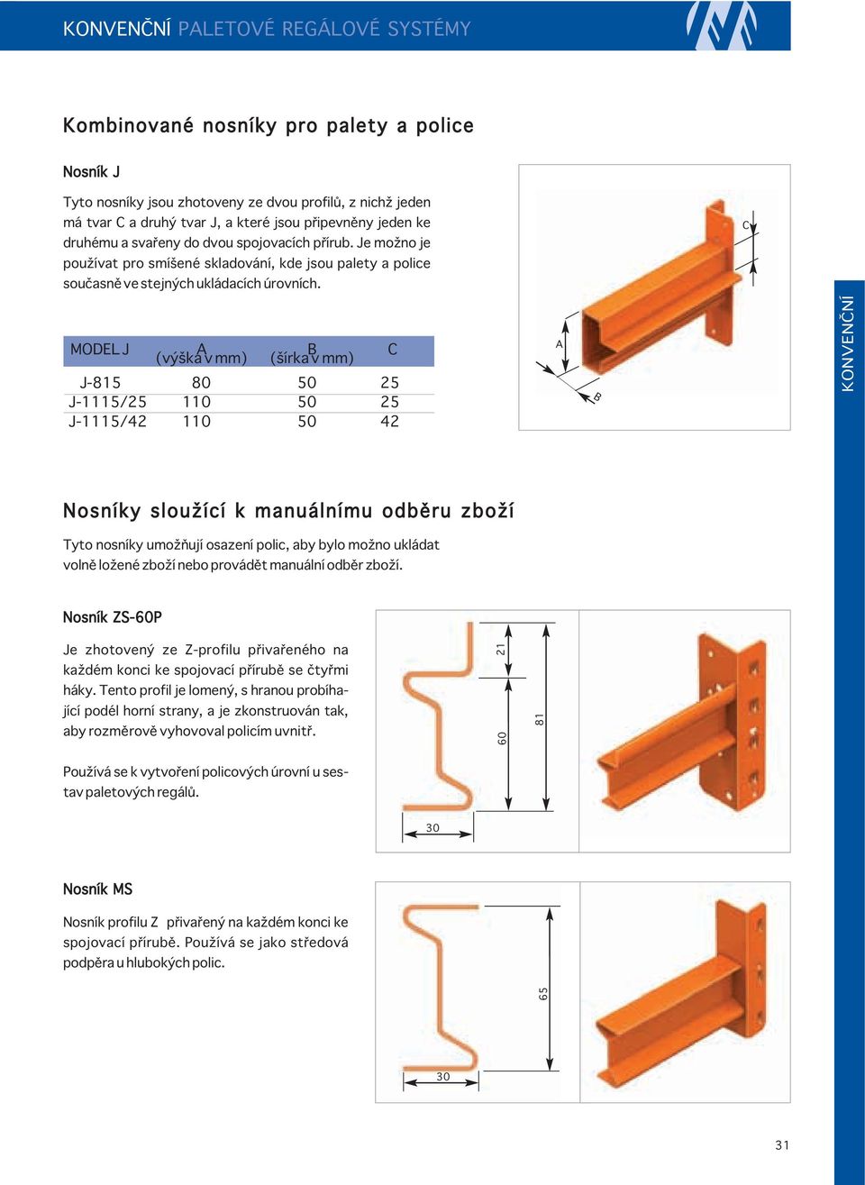 C MODEL J A B C (výška v mm) (šírka v mm) J-815 80 50 25 J-1115/25 110 50 25 J-1115/42 110 50 42 A B KONVENČNÍ Nosníky sloužící k manuálnímu odběru zboží Tyto nosníky umožňují osazení polic, aby bylo