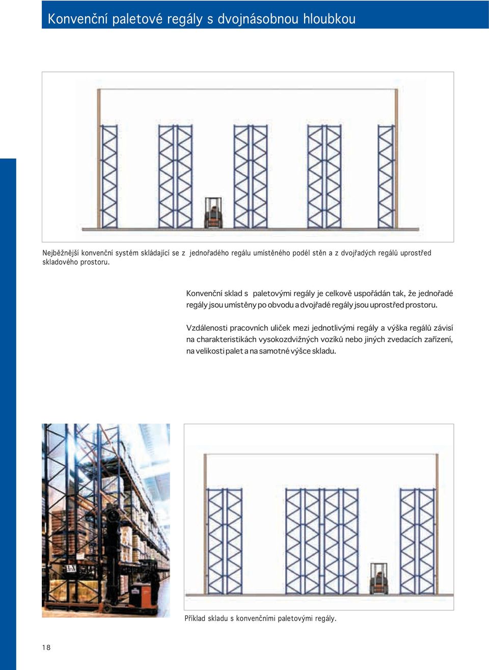 Konvenční sklad s paletovými regály je celkově uspořádán tak, že jednořadé regály jsou umístěny po obvodu a dvojřadé regály jsou uprostřed
