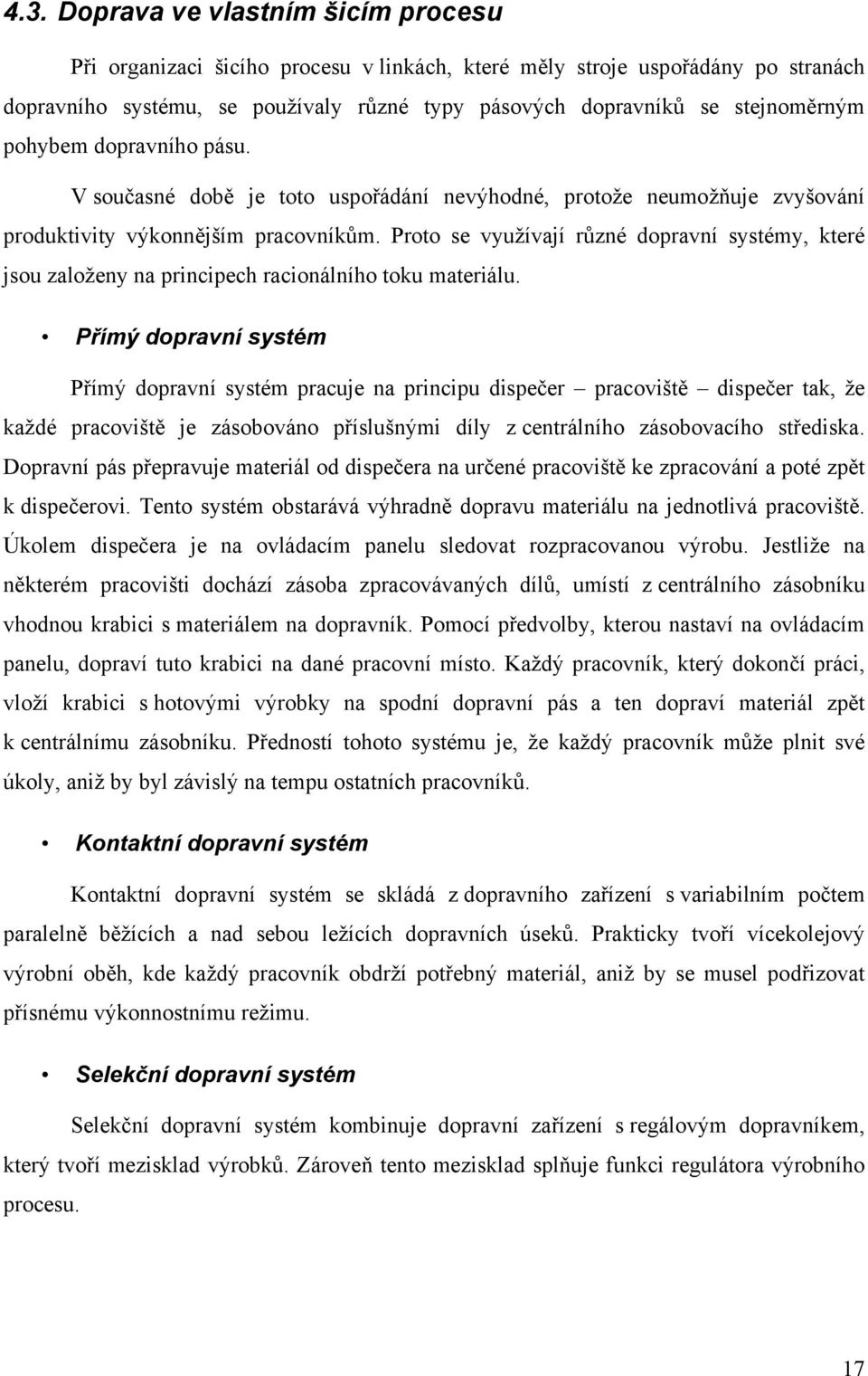 Proto se využívají různé dopravní systémy, které jsou založeny na principech racionálního toku materiálu.