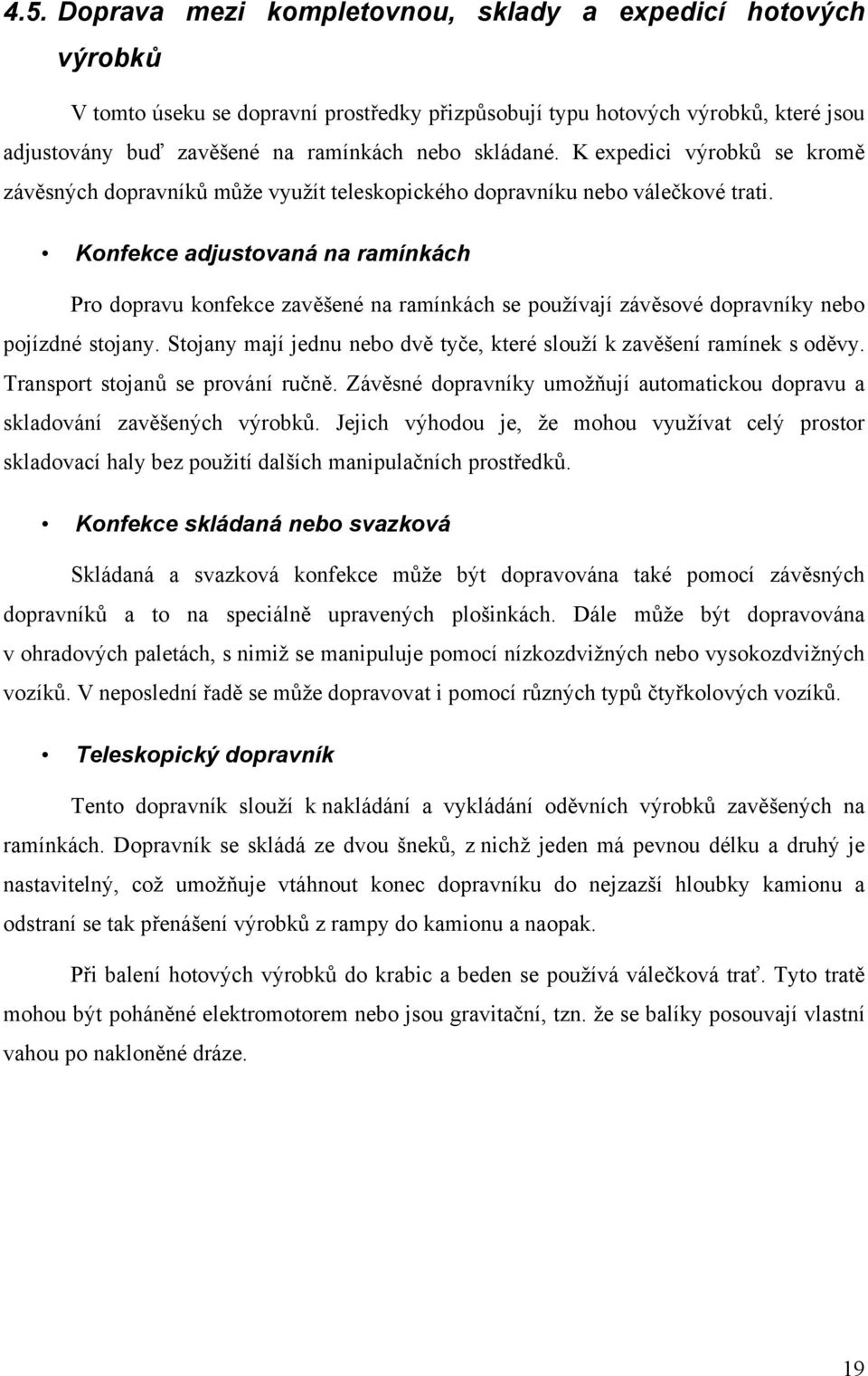 Konfekce adjustovaná na ramínkách Pro dopravu konfekce zavěšené na ramínkách se používají závěsové dopravníky nebo pojízdné stojany.