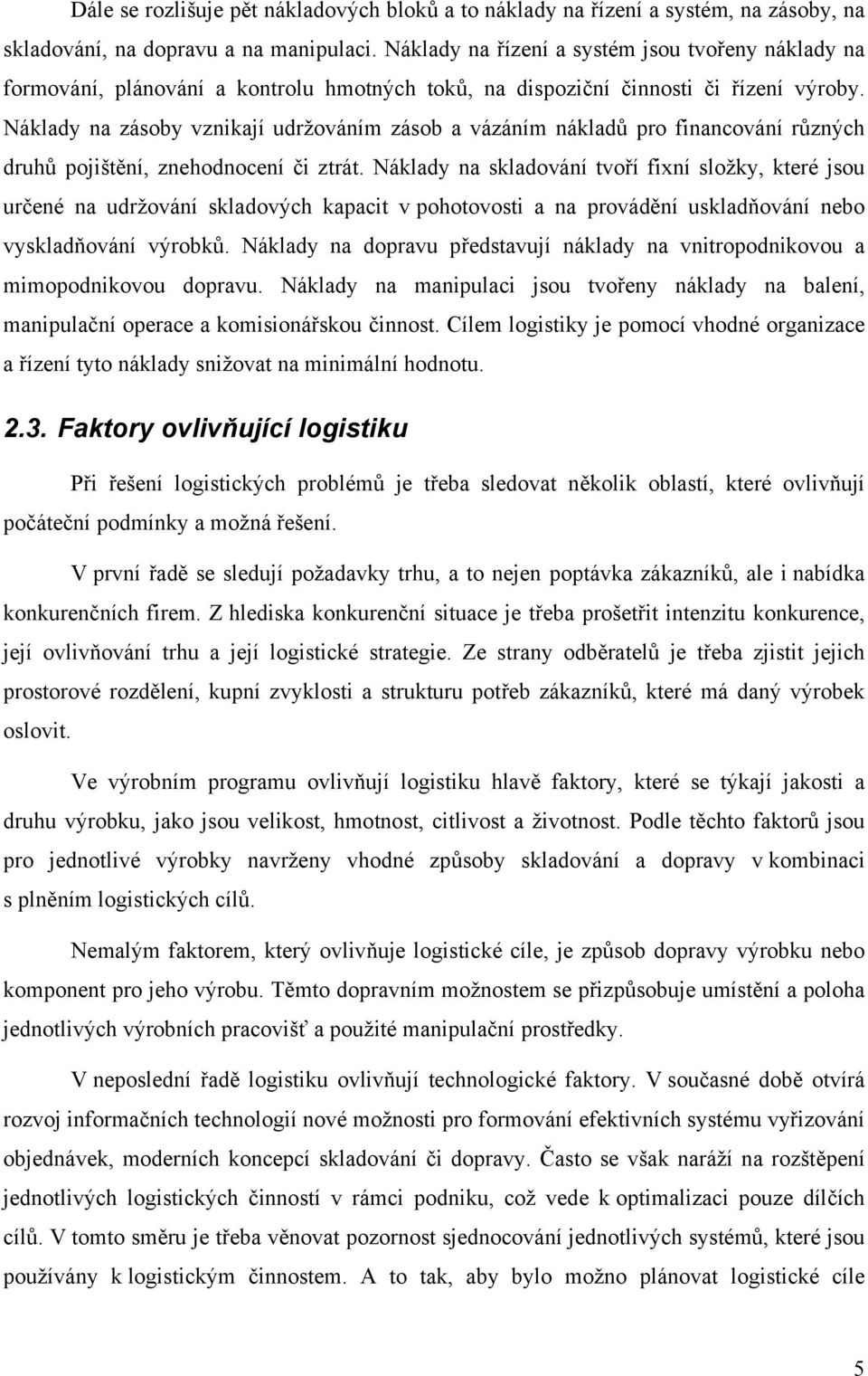 Náklady na zásoby vznikají udržováním zásob a vázáním nákladů pro financování různých druhů pojištění, znehodnocení či ztrát.