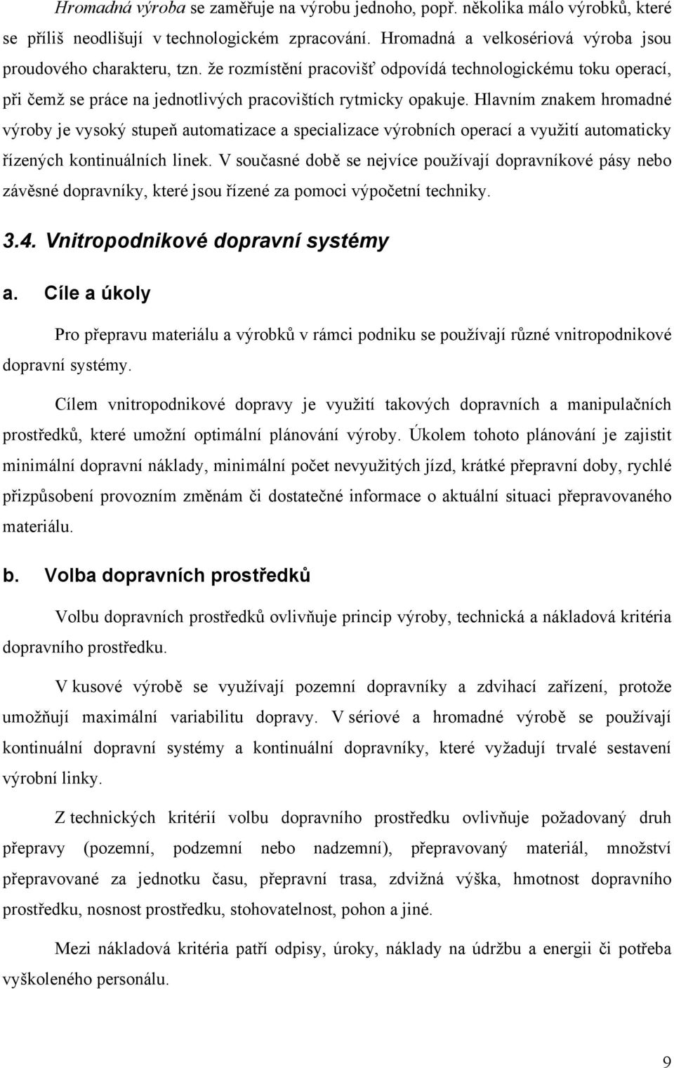 Hlavním znakem hromadné výroby je vysoký stupeň automatizace a specializace výrobních operací a využití automaticky řízených kontinuálních linek.