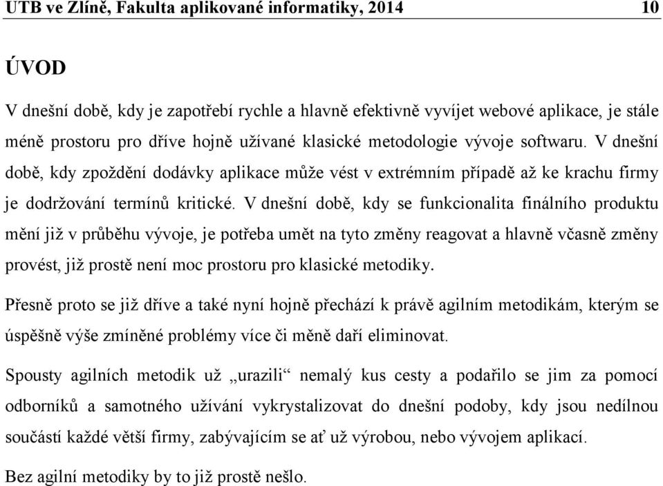 V dnešní době, kdy se funkcionalita finálního produktu mění již v průběhu vývoje, je potřeba umět na tyto změny reagovat a hlavně včasně změny provést, již prostě není moc prostoru pro klasické