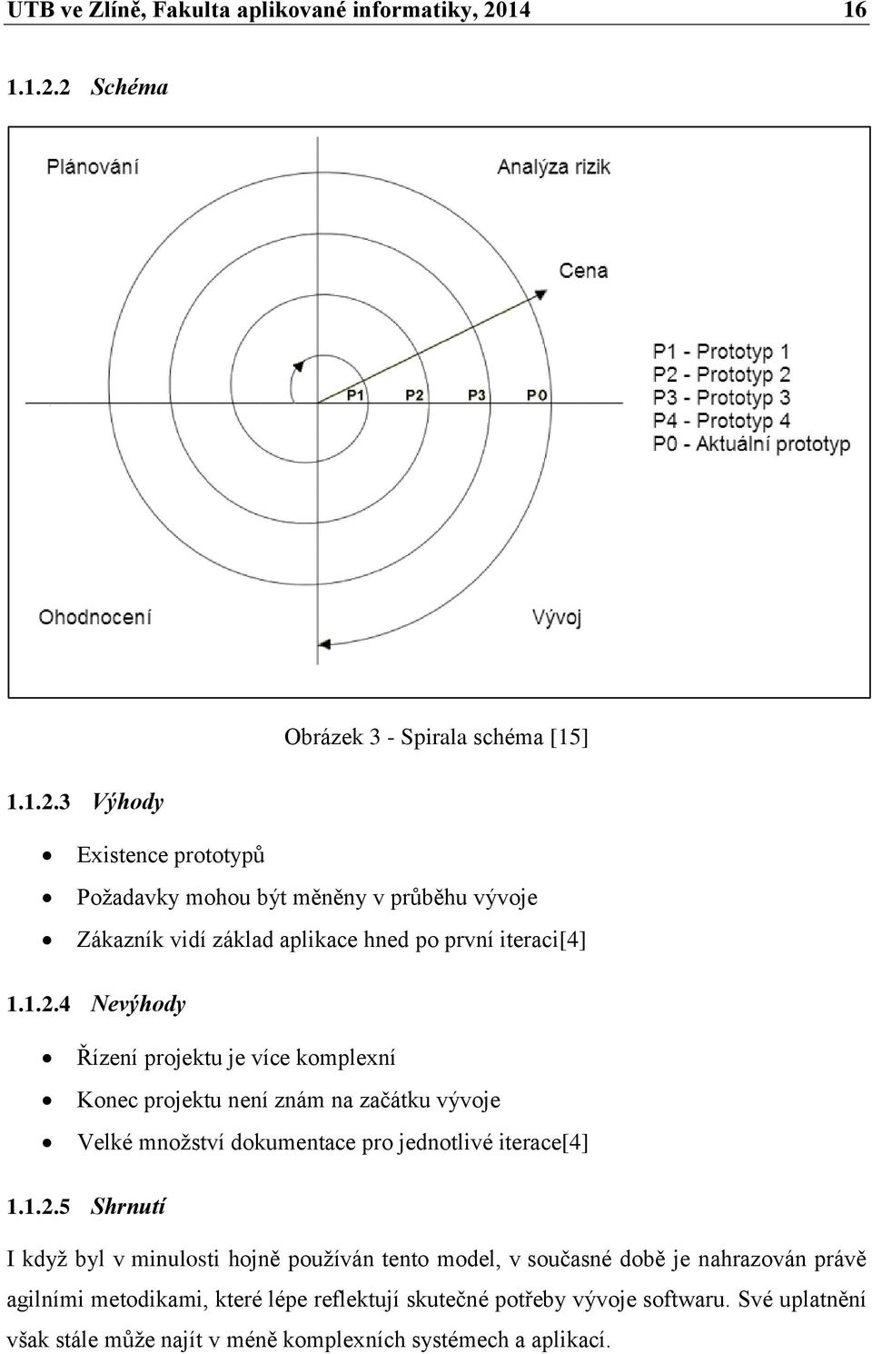 1.2.4 Nevýhody Řízení projektu je více komplexní Konec projektu není znám na začátku vývoje Velké množství dokumentace pro jednotlivé iterace[4] 1.1.2.5