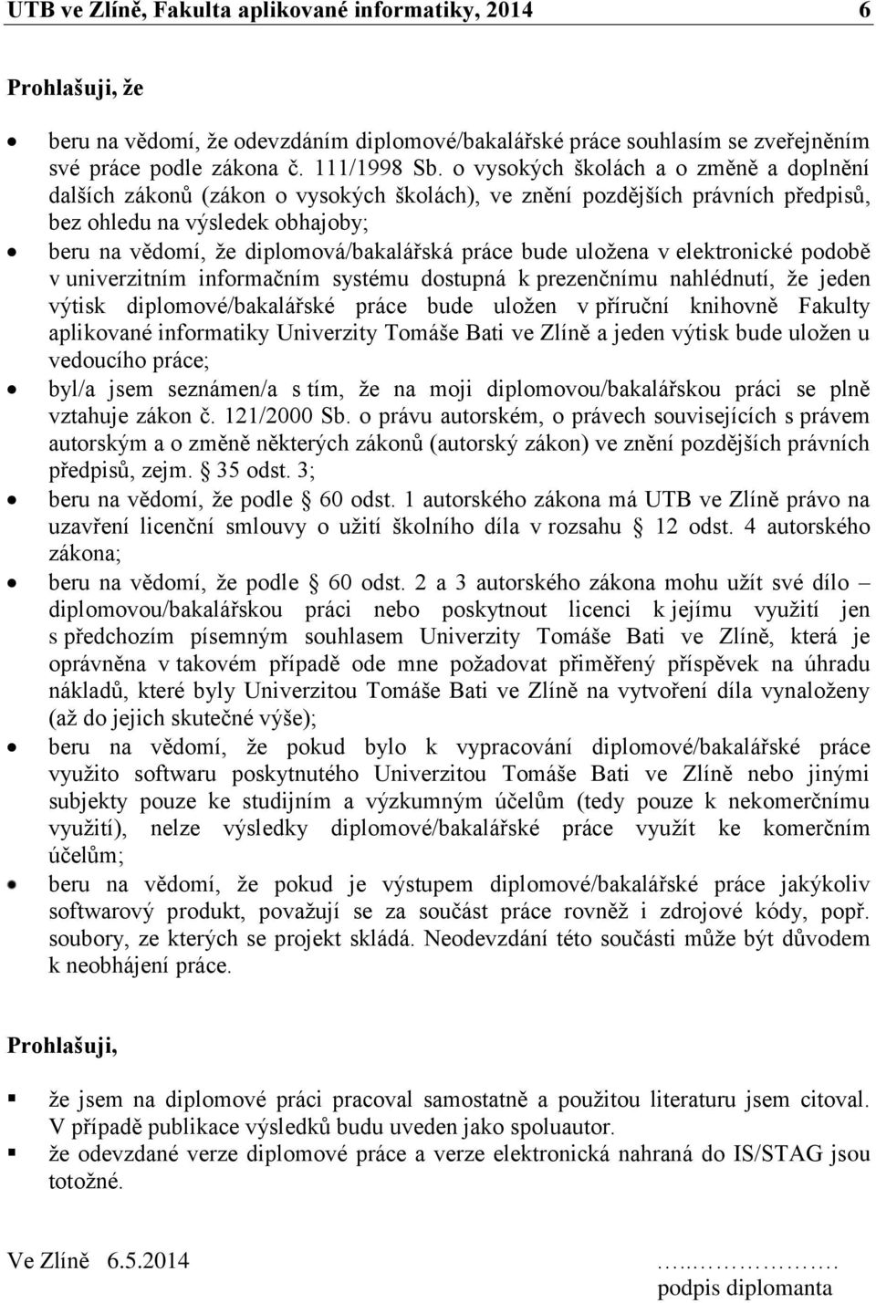 práce bude uložena v elektronické podobě v univerzitním informačním systému dostupná k prezenčnímu nahlédnutí, že jeden výtisk diplomové/bakalářské práce bude uložen v příruční knihovně Fakulty