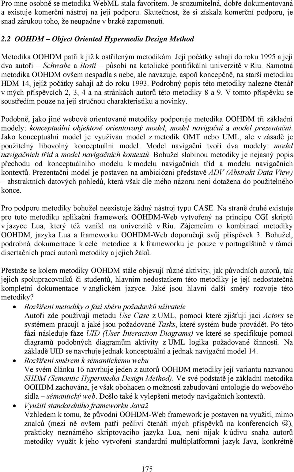 Její počátky sahají do roku 1995 a její dva autoři Schwabe a Rosii působí na katolické pontifikální univerzitě v Riu.