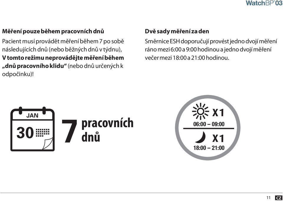 Dvě sady měření za den Směrnice ESH doporučují provést jedno dvojí měření ráno mezi 6:00 a 9:00 hodinou a jedno