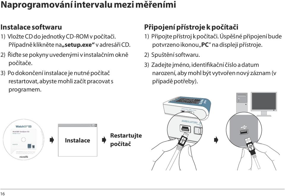 2) Řiďte se pokyny uvedenými v instalačním okně počítače. 3) Po dokončení instalace je nutné počítač restartovat, abyste mohli začít pracovat s programem.