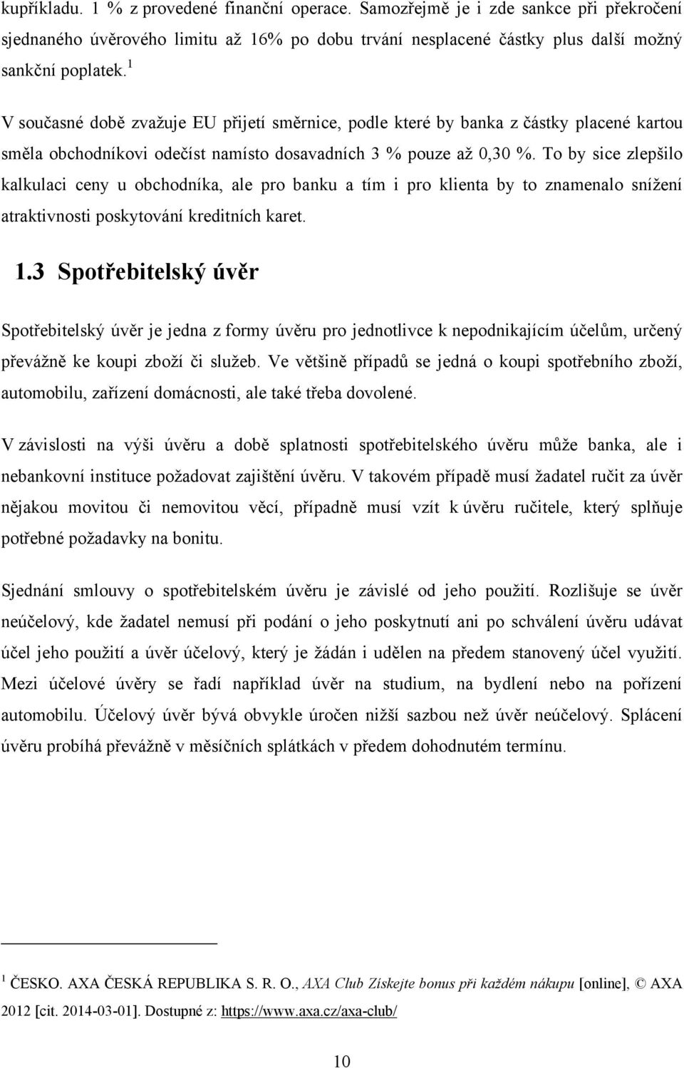 To by sice zlepšilo kalkulaci ceny u obchodníka, ale pro banku a tím i pro klienta by to znamenalo sníţení atraktivnosti poskytování kreditních karet. 1.