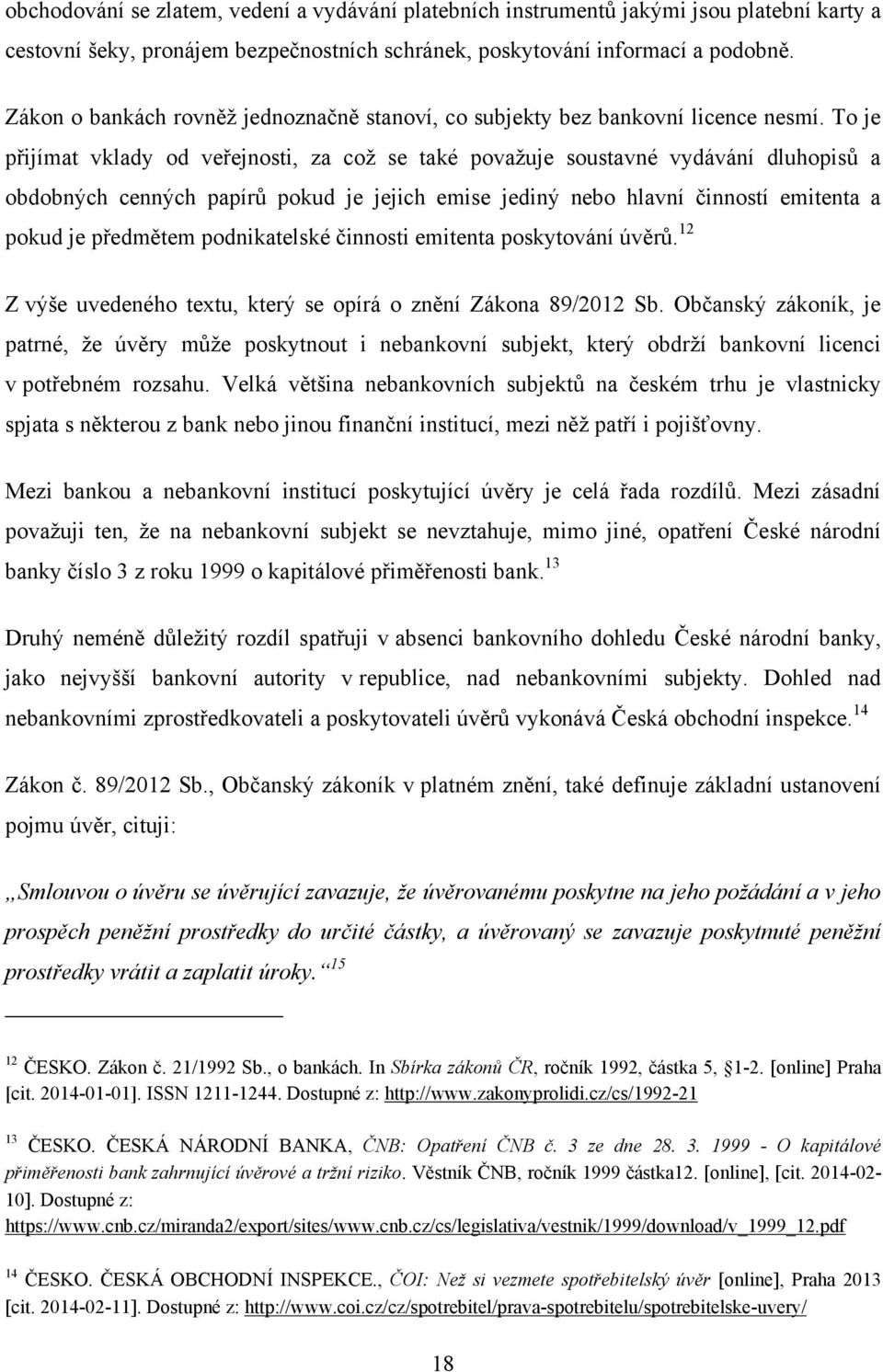 To je přijímat vklady od veřejnosti, za coţ se také povaţuje soustavné vydávání dluhopisů a obdobných cenných papírů pokud je jejich emise jediný nebo hlavní činností emitenta a pokud je předmětem