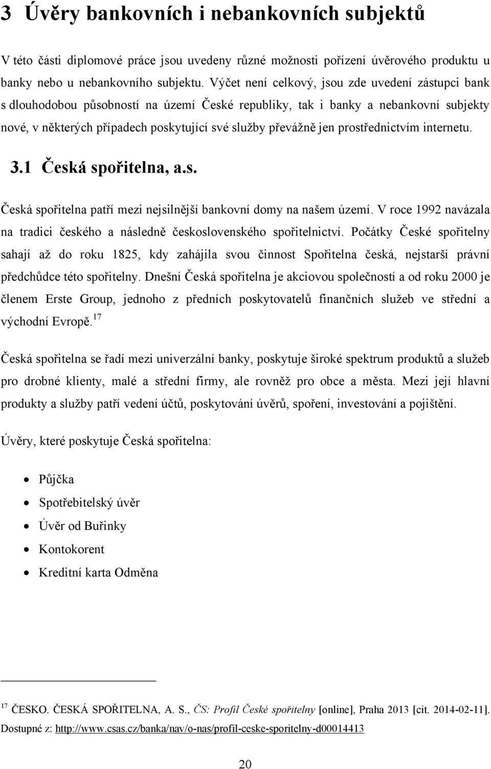 prostřednictvím internetu. 3.1 Česká spořitelna, a.s. Česká spořitelna patří mezi nejsilnější bankovní domy na našem území.