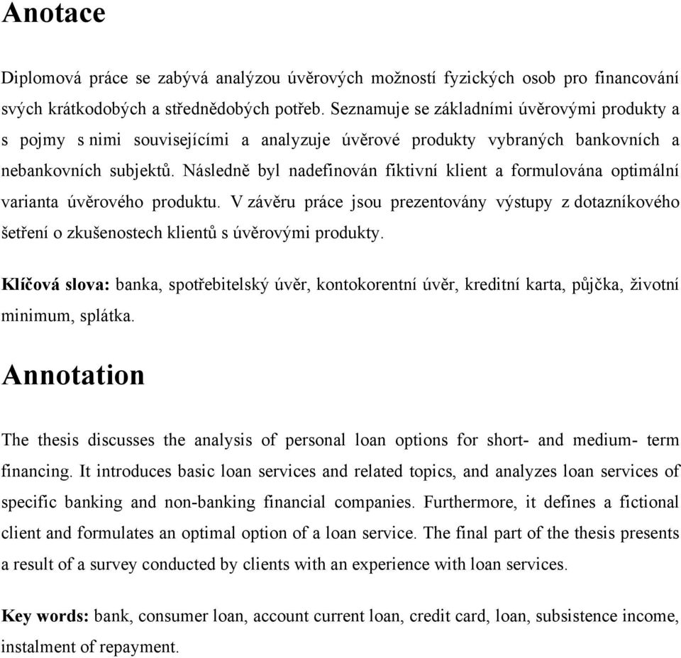 Následně byl nadefinován fiktivní klient a formulována optimální varianta úvěrového produktu.