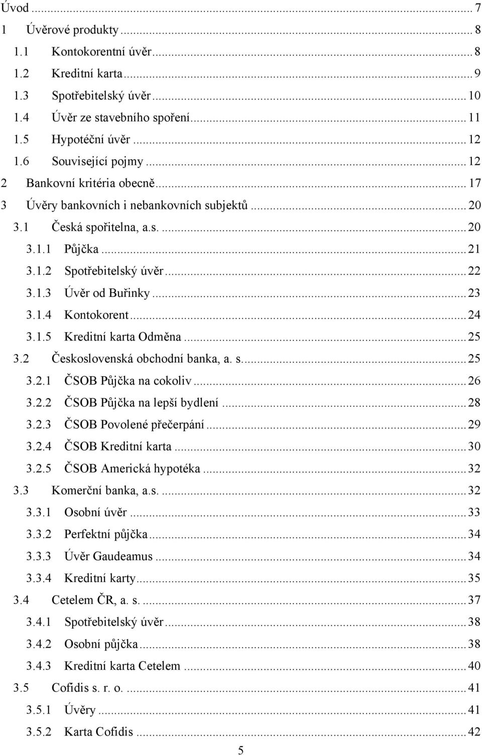 1.4 Kontokorent... 24 3.1.5 Kreditní karta Odměna... 25 3.2 Československá obchodní banka, a. s.... 25 3.2.1 ČSOB Půjčka na cokoliv... 26 3.2.2 ČSOB Půjčka na lepší bydlení... 28 3.2.3 ČSOB Povolené přečerpání.