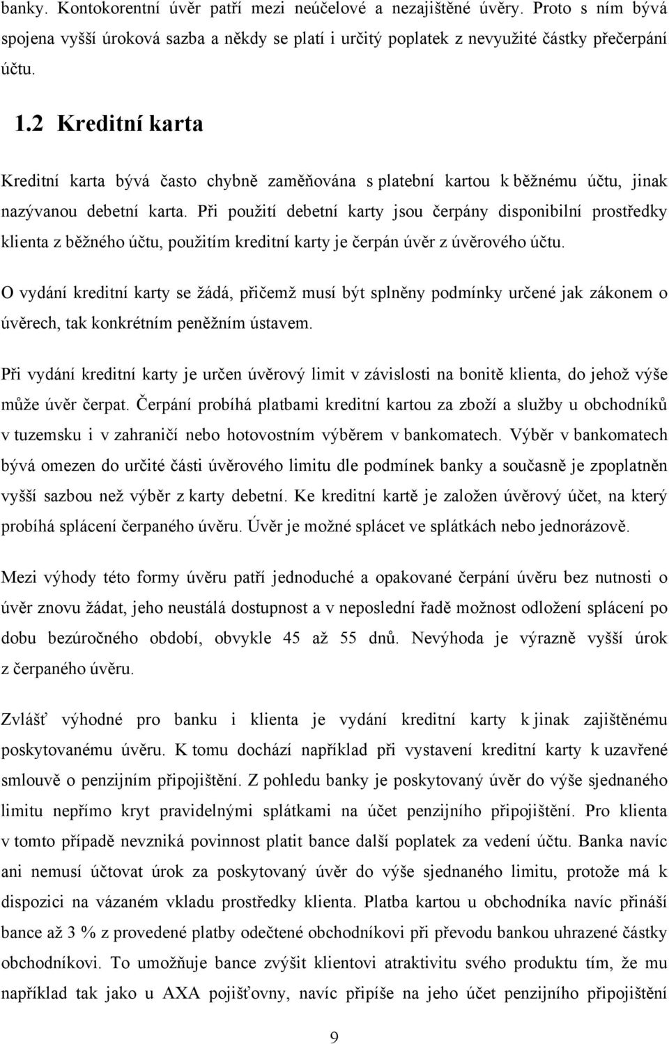 Při pouţití debetní karty jsou čerpány disponibilní prostředky klienta z běţného účtu, pouţitím kreditní karty je čerpán úvěr z úvěrového účtu.