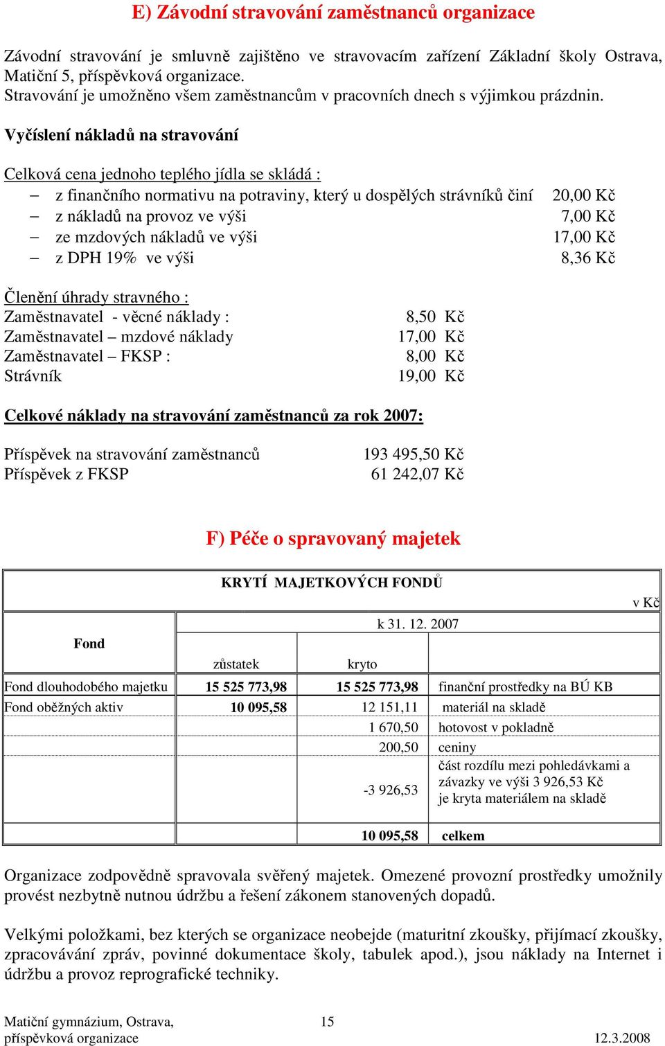 Vyčíslení nákladů na stravování Celková cena jednoho teplého jídla se skládá : z finančního normativu na potraviny, který u dospělých strávníků činí z nákladů na provoz ve výši ze mzdových nákladů ve