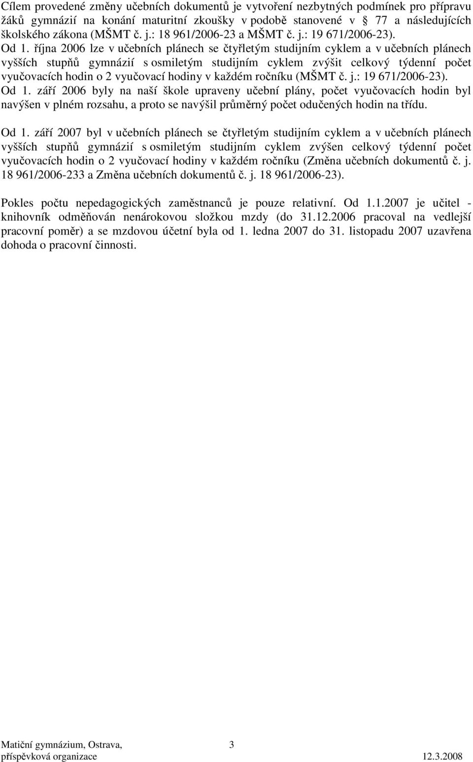 října 26 lze v učebních plánech se čtyřletým studijním cyklem a v učebních plánech vyšších stupňů gymnázií s osmiletým studijním cyklem zvýšit celkový týdenní počet vyučovacích hodin o 2 vyučovací