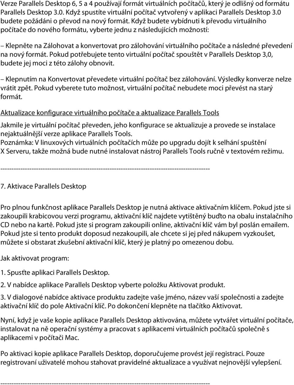 Když budete vybídnuti k převodu virtuálního počítače do nového formátu, vyberte jednu z následujících možností: Klepněte na Zálohovat a konvertovat pro zálohování virtuálního počítače a následné