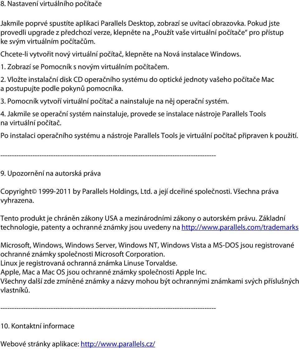 Chcete-li vytvořit nový virtuální počítač, klepněte na Nová instalace Windows. 1. Zobrazí se Pomocník s novým virtuálním počítačem. 2.